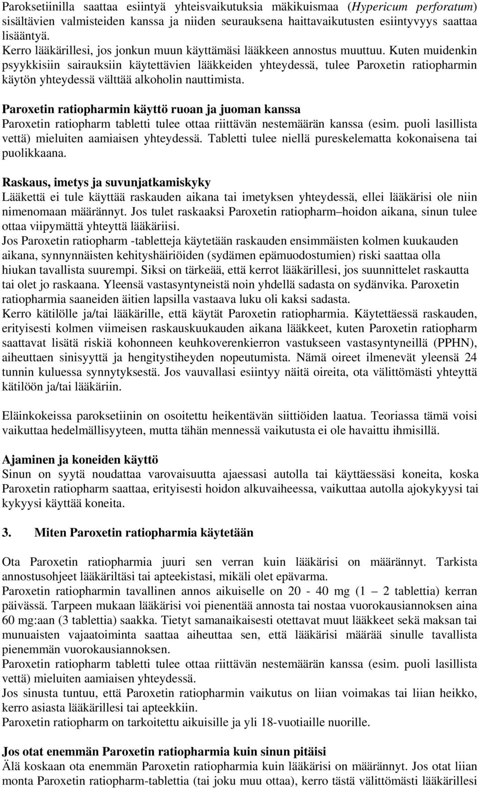 Kuten muidenkin psyykkisiin sairauksiin käytettävien lääkkeiden yhteydessä, tulee Paroxetin ratiopharmin käytön yhteydessä välttää alkoholin nauttimista.