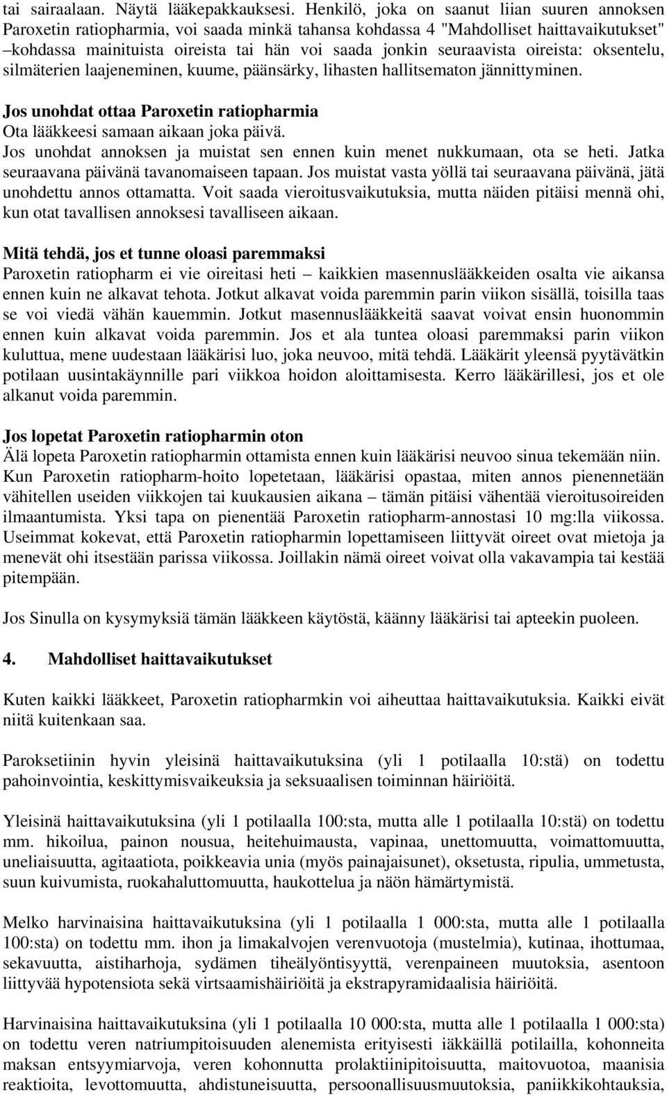 seuraavista oireista: oksentelu, silmäterien laajeneminen, kuume, päänsärky, lihasten hallitsematon jännittyminen. Jos unohdat ottaa Paroxetin ratiopharmia Ota lääkkeesi samaan aikaan joka päivä.