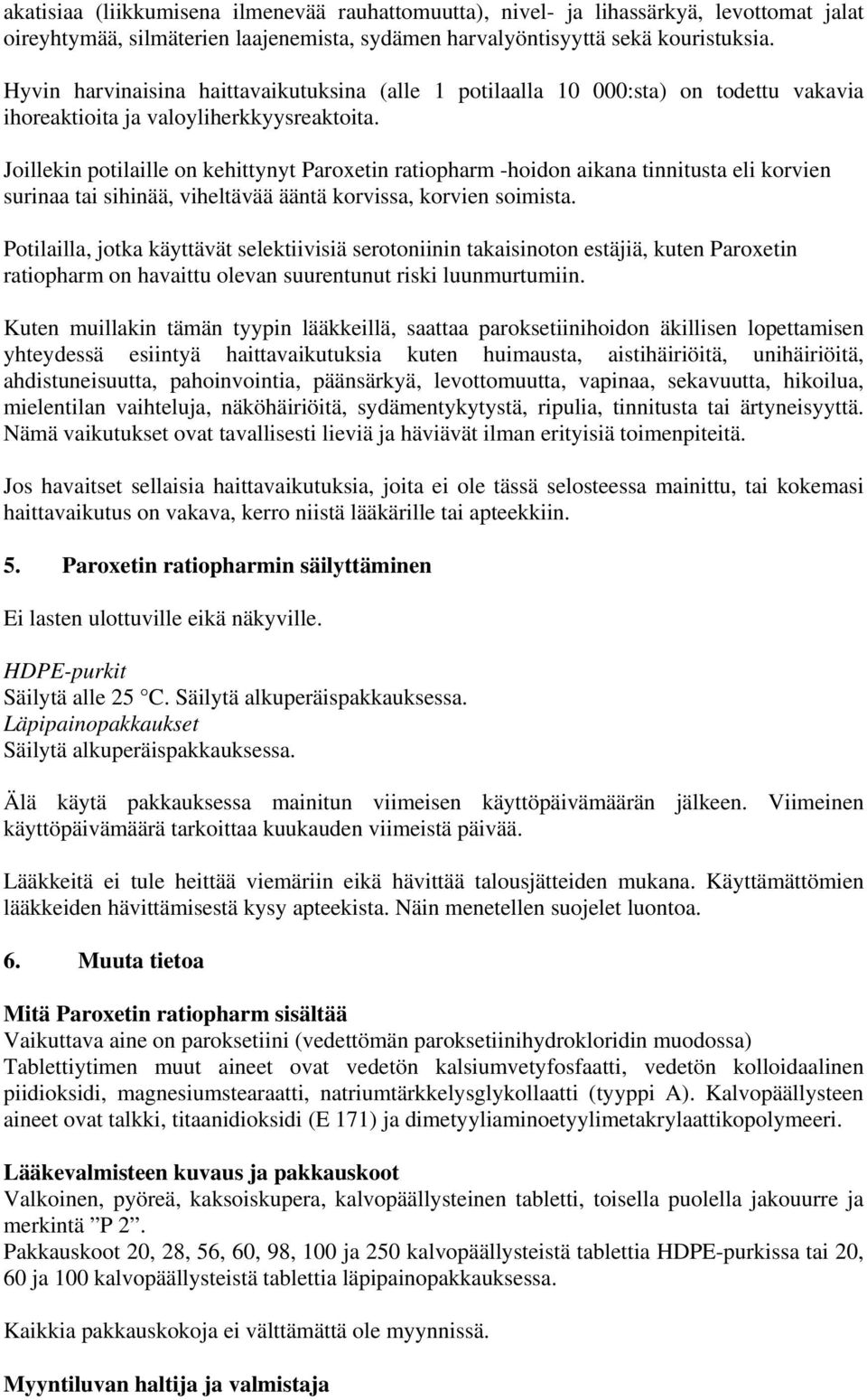 Joillekin potilaille on kehittynyt Paroxetin ratiopharm -hoidon aikana tinnitusta eli korvien surinaa tai sihinää, viheltävää ääntä korvissa, korvien soimista.