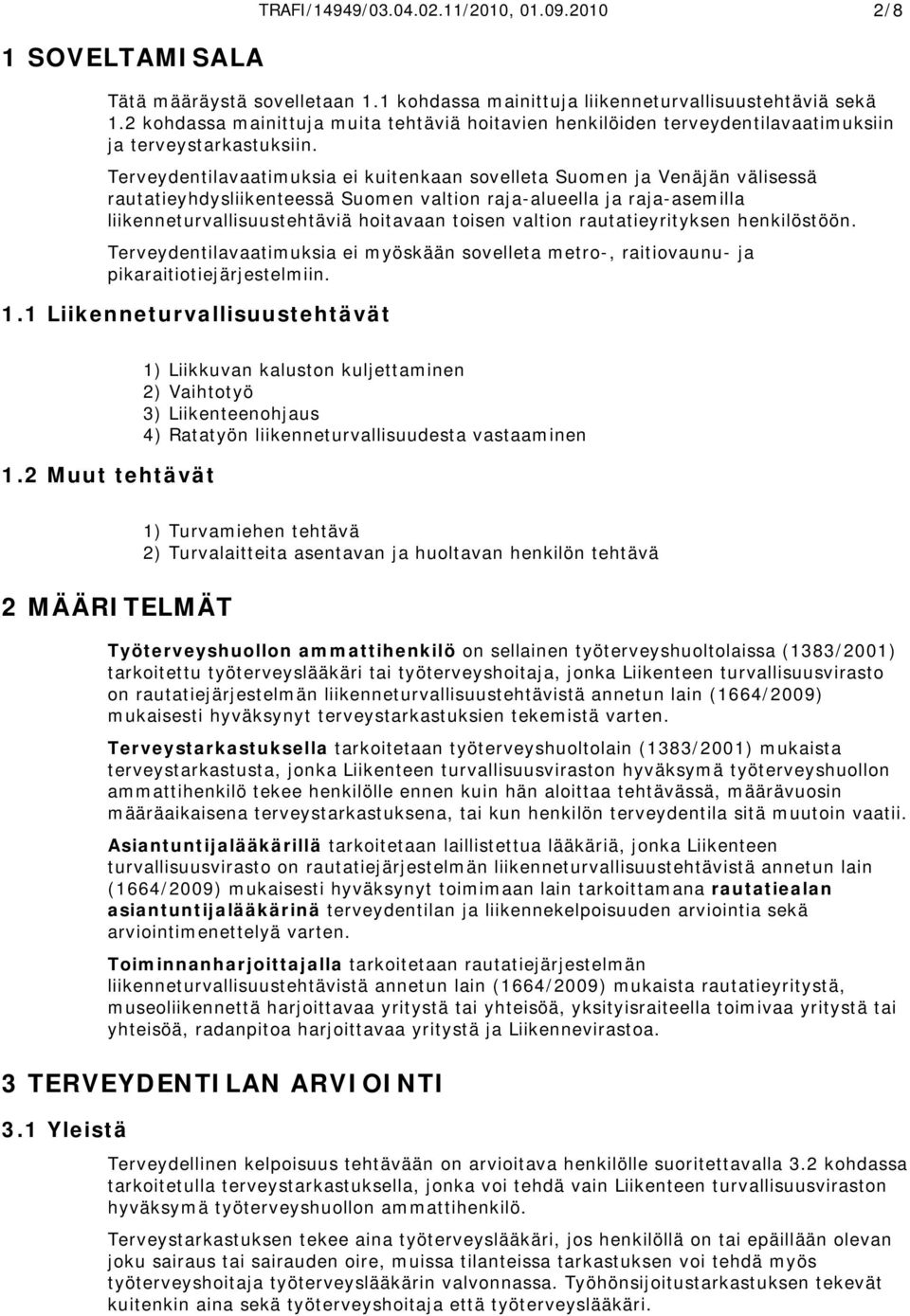 Terveydentilavaatimuksia ei kuitenkaan sovelleta Suomen ja Venäjän välisessä rautatieyhdysliikenteessä Suomen valtion raja-alueella ja raja-asemilla liikenneturvallisuustehtäviä hoitavaan toisen