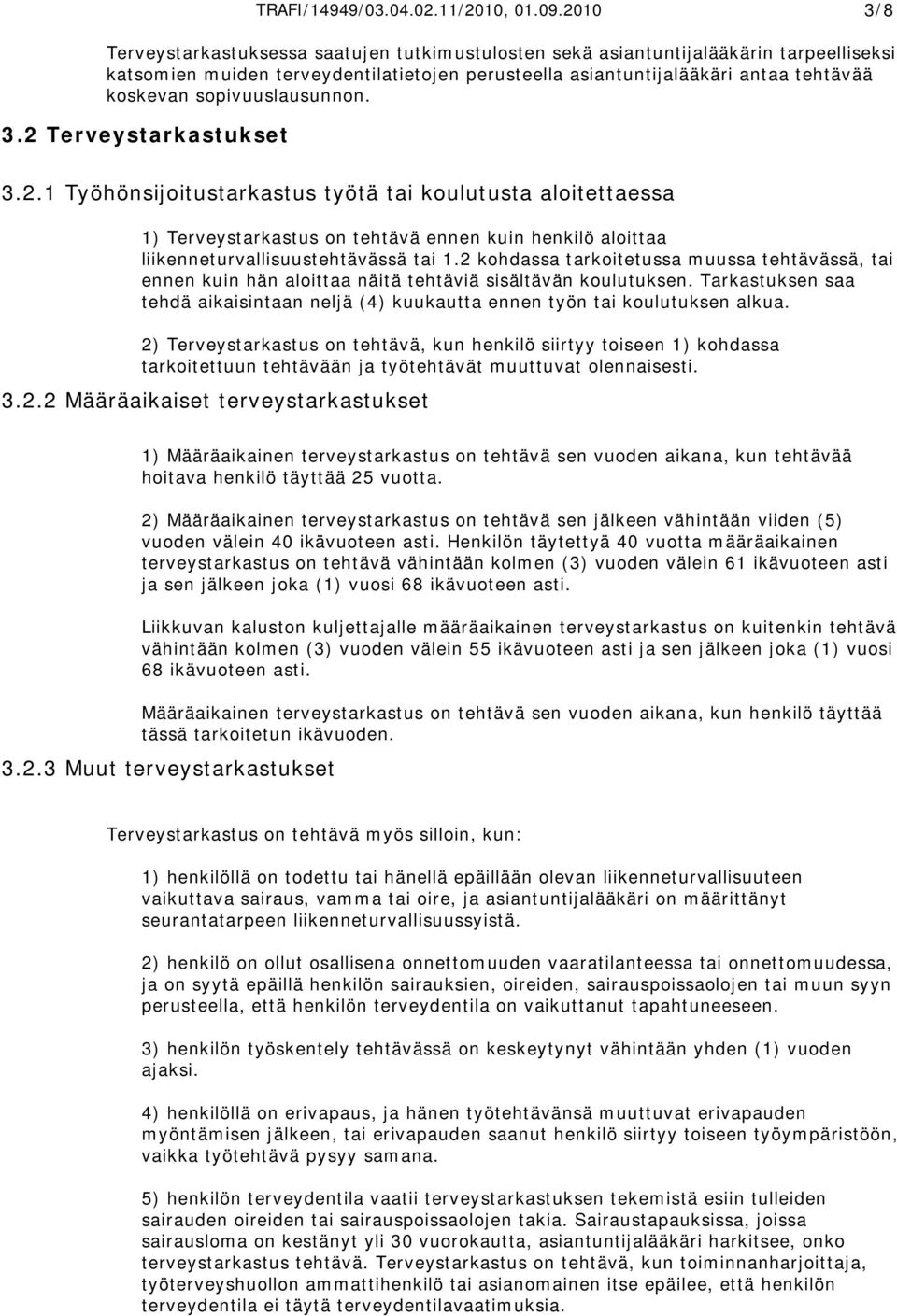 sopivuuslausunnon. 3.2 Terveystarkastukset 3.2.1 Työhönsijoitustarkastus työtä tai koulutusta aloitettaessa 1) Terveystarkastus on tehtävä ennen kuin henkilö aloittaa liikenneturvallisuustehtävässä tai 1.