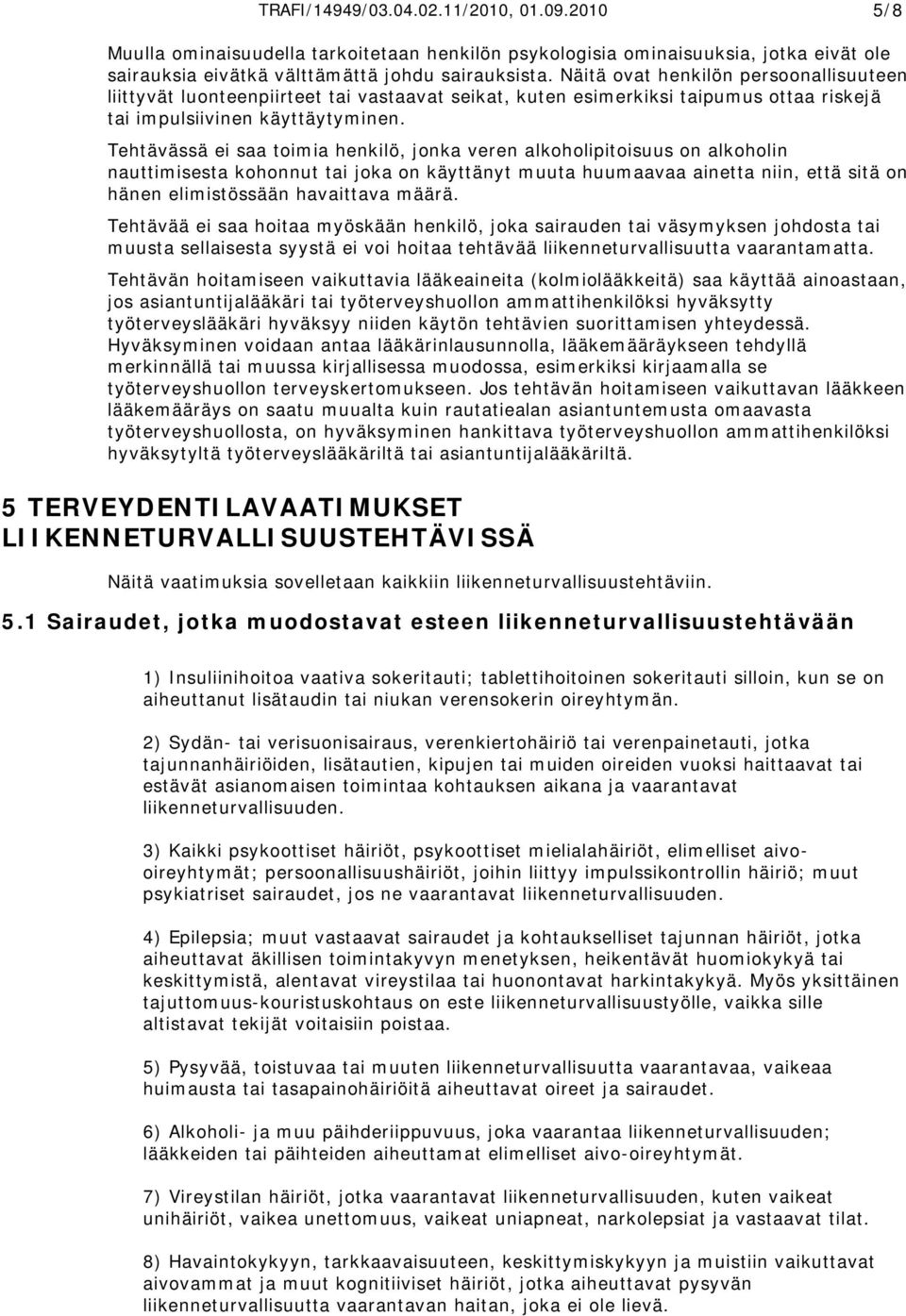 Tehtävässä ei saa toimia henkilö, jonka veren alkoholipitoisuus on alkoholin nauttimisesta kohonnut tai joka on käyttänyt muuta huumaavaa ainetta niin, että sitä on hänen elimistössään havaittava