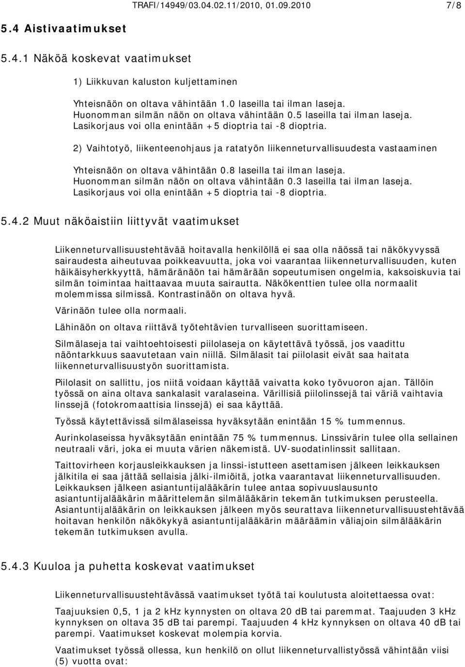 2) Vaihtotyö, liikenteenohjaus ja ratatyön liikenneturvallisuudesta vastaaminen Yhteisnäön on oltava vähintään 0.8 laseilla tai ilman laseja. Huonomman silmän näön on oltava vähintään 0.