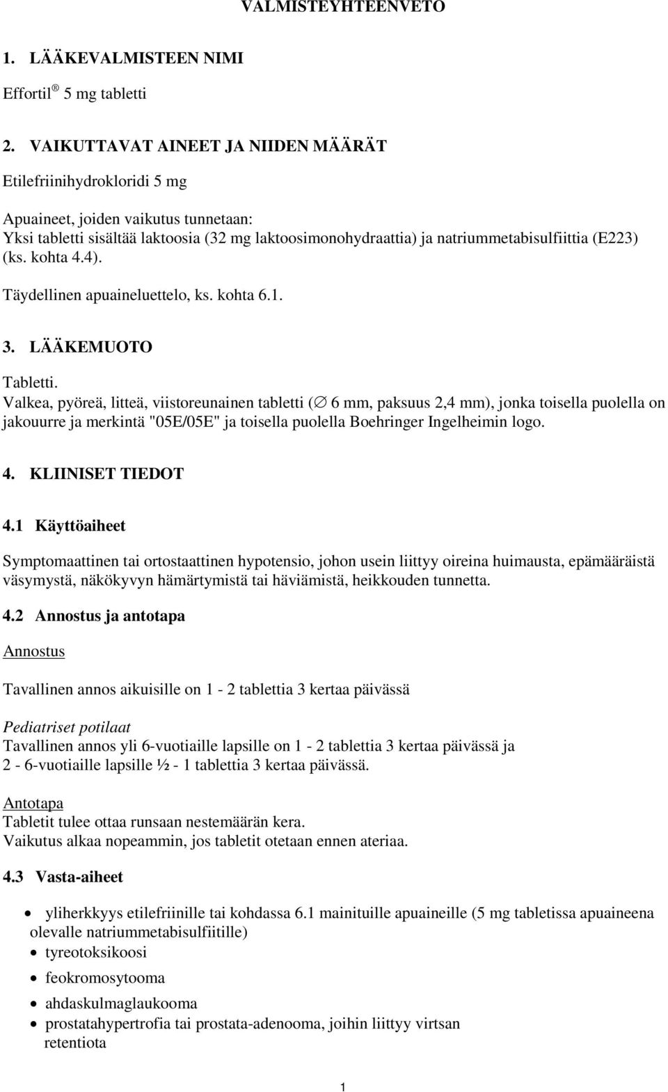 (E223) (ks. kohta 4.4). Täydellinen apuaineluettelo, ks. kohta 6.1. 3. LÄÄKEMUOTO Tabletti.