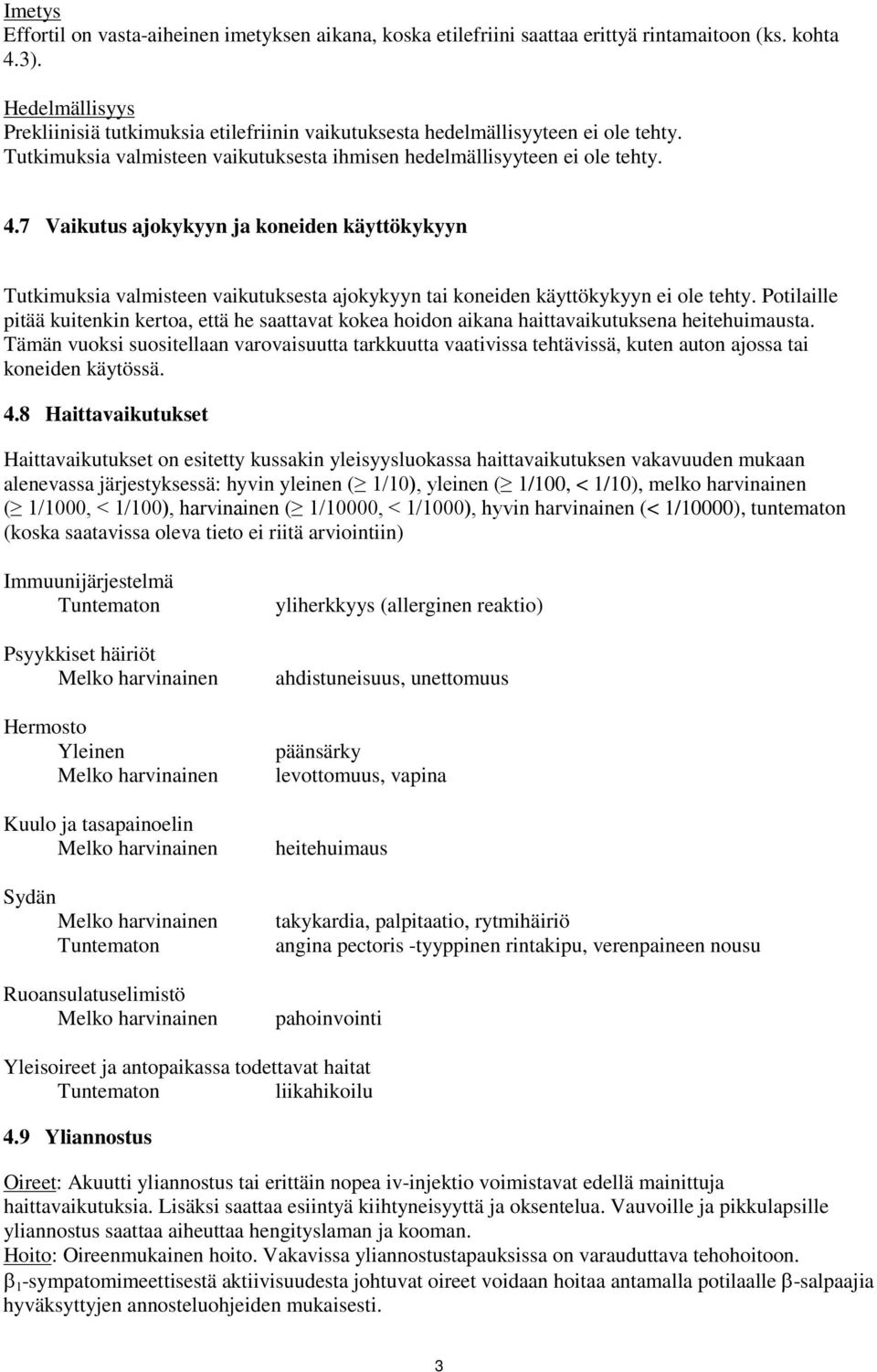 7 Vaikutus ajokykyyn ja koneiden käyttökykyyn Tutkimuksia valmisteen vaikutuksesta ajokykyyn tai koneiden käyttökykyyn ei ole tehty.