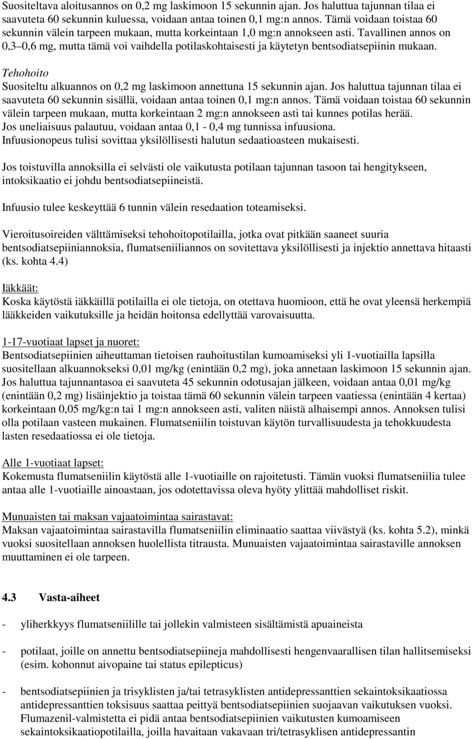 Tavallinen annos on 0,3 0,6 mg, mutta tämä voi vaihdella potilaskohtaisesti ja käytetyn bentsodiatsepiinin mukaan. Tehohoito Suositeltu alkuannos on 0,2 mg laskimoon annettuna 15 sekunnin ajan.