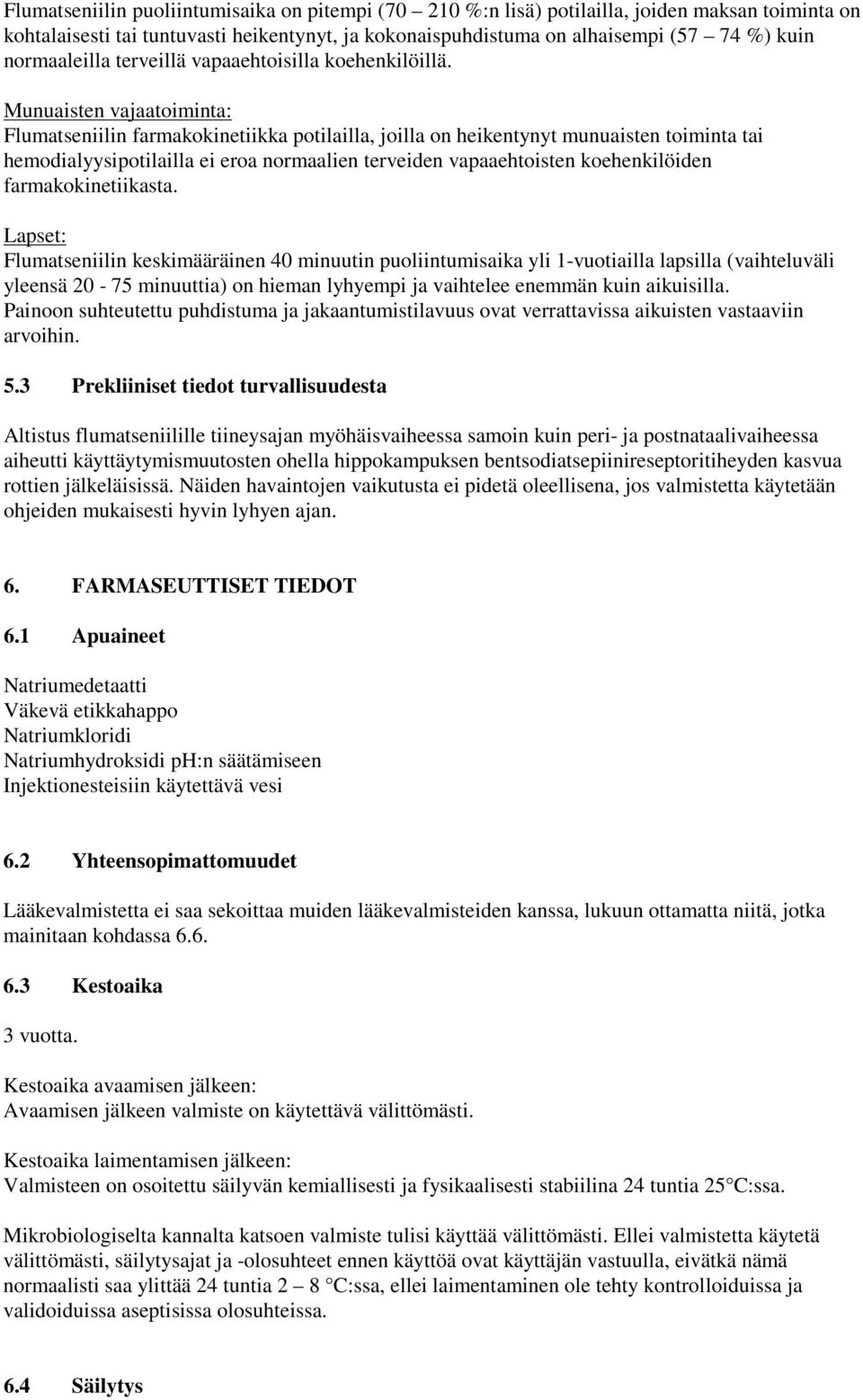 Munuaisten vajaatoiminta: Flumatseniilin farmakokinetiikka potilailla, joilla on heikentynyt munuaisten toiminta tai hemodialyysipotilailla ei eroa normaalien terveiden vapaaehtoisten koehenkilöiden