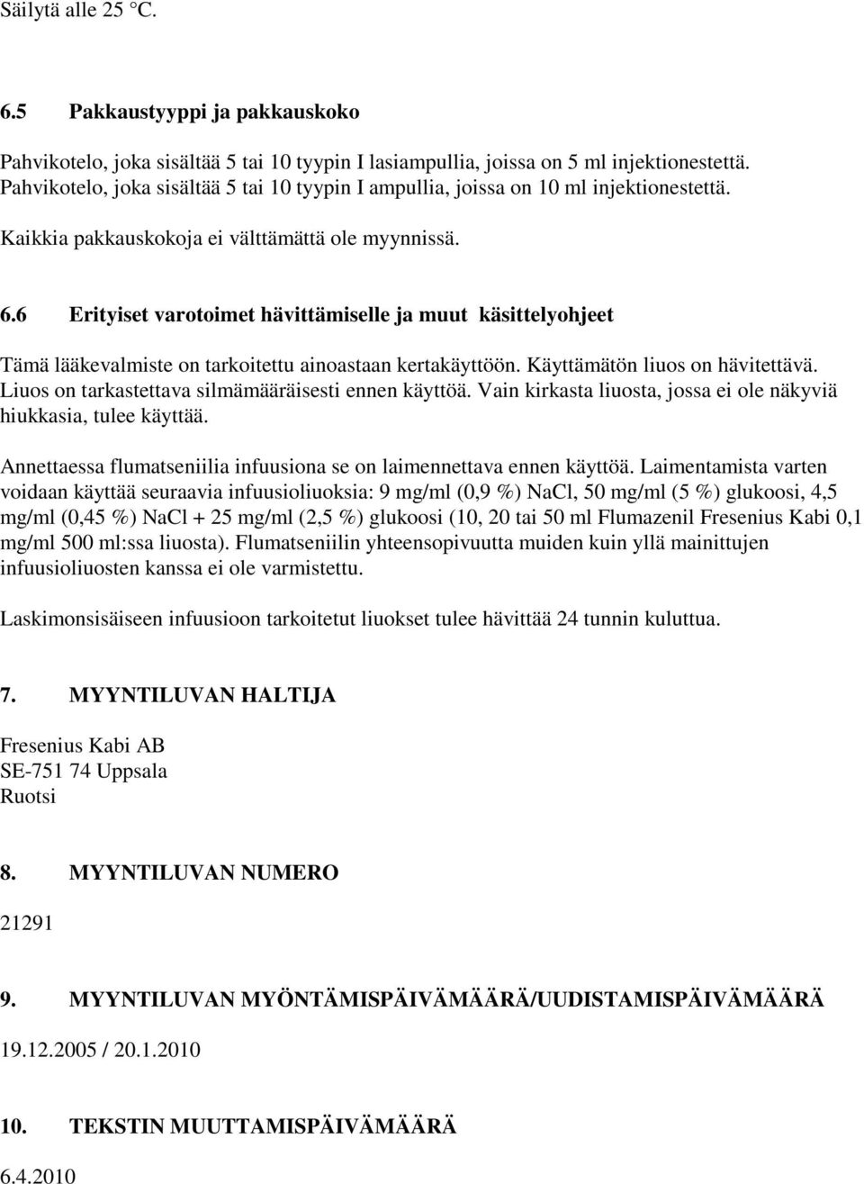 6 Erityiset varotoimet hävittämiselle ja muut käsittelyohjeet Tämä lääkevalmiste on tarkoitettu ainoastaan kertakäyttöön. Käyttämätön liuos on hävitettävä.