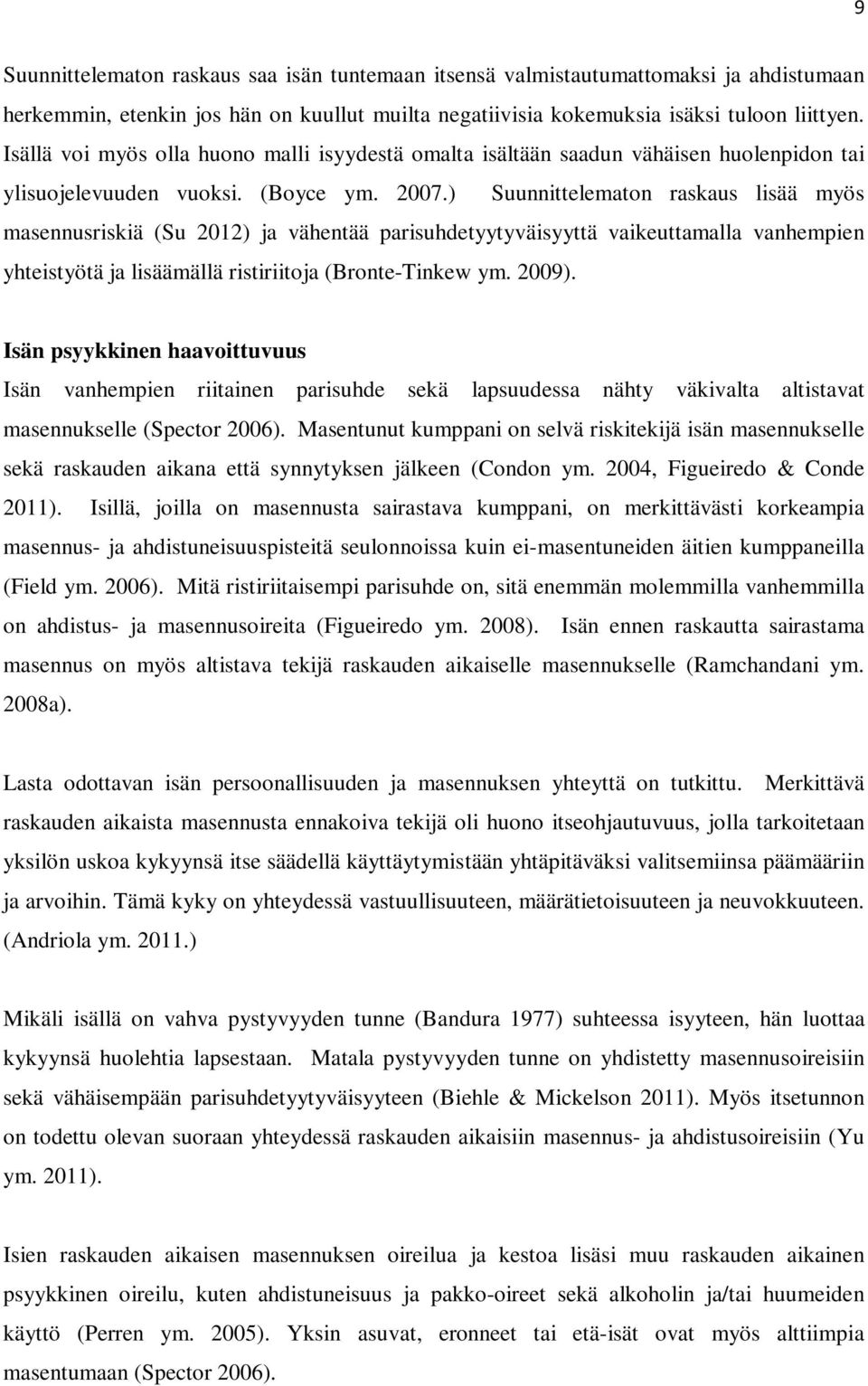 ) Suunnittelematon raskaus lisää myös masennusriskiä (Su 2012) ja vähentää parisuhdetyytyväisyyttä vaikeuttamalla vanhempien yhteistyötä ja lisäämällä ristiriitoja (Bronte-Tinkew ym. 2009).