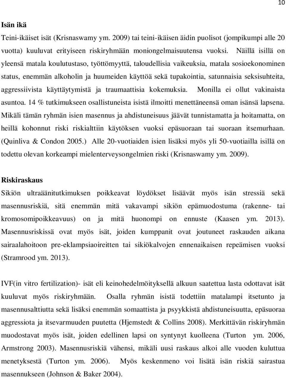 seksisuhteita, aggressiivista käyttäytymistä ja traumaattisia kokemuksia. Monilla ei ollut vakinaista asuntoa. 14 % tutkimukseen osallistuneista isistä ilmoitti menettäneensä oman isänsä lapsena.