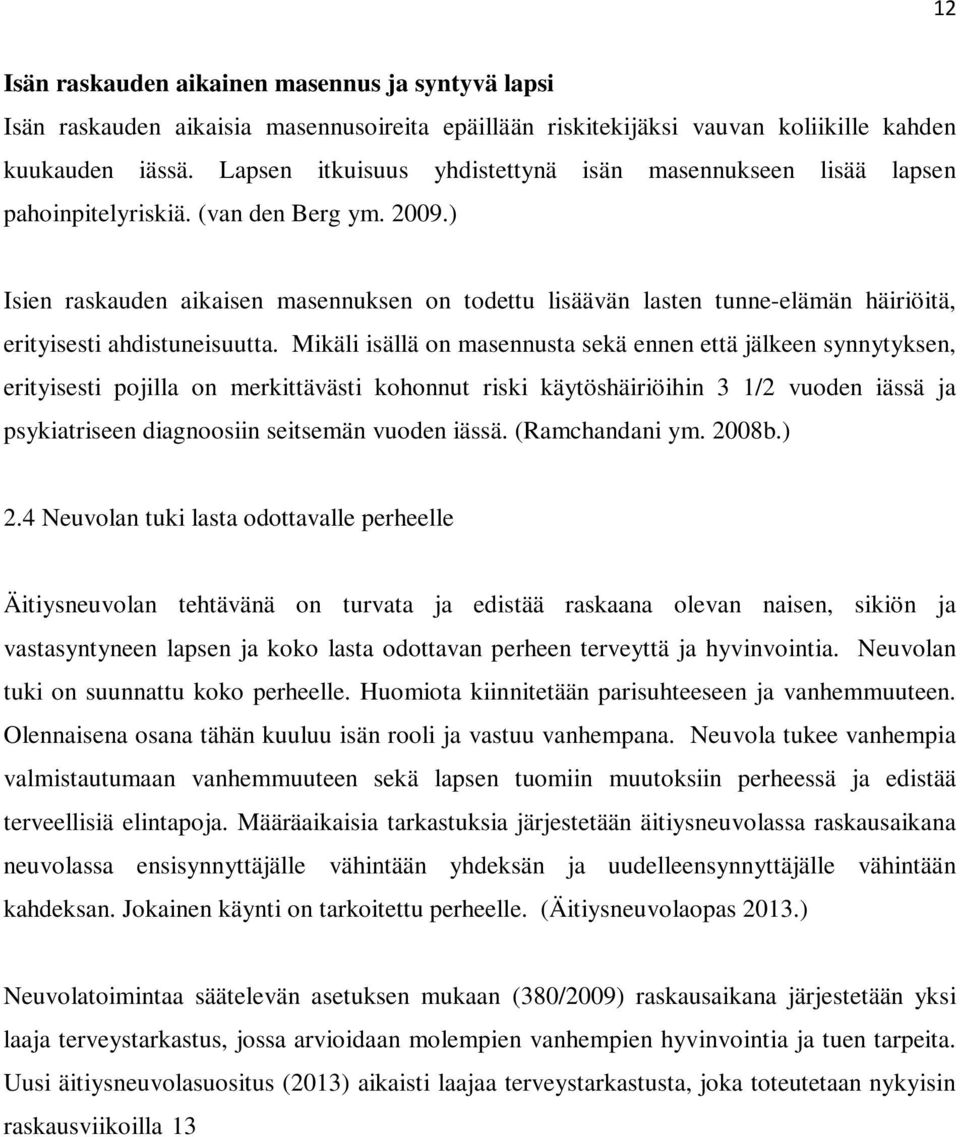 ) Isien raskauden aikaisen masennuksen on todettu lisäävän lasten tunne-elämän häiriöitä, erityisesti ahdistuneisuutta.