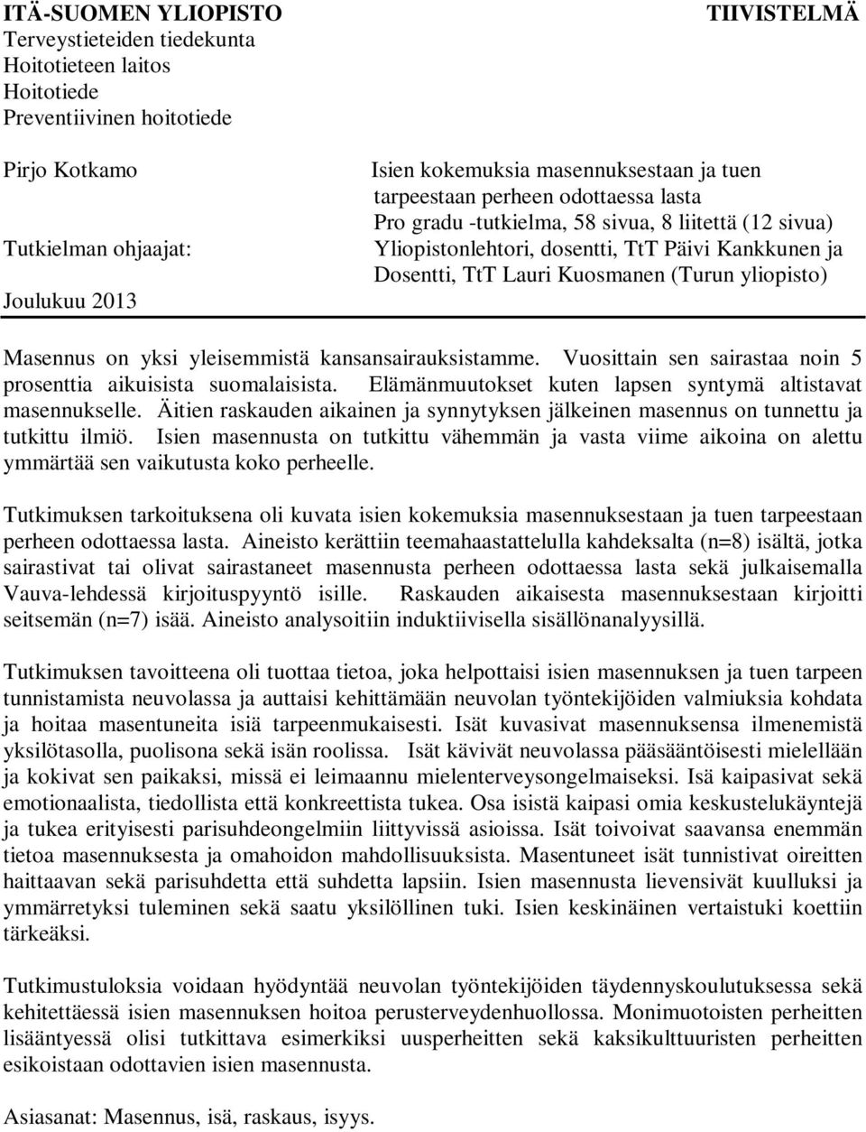 Masennus on yksi yleisemmistä kansansairauksistamme. Vuosittain sen sairastaa noin 5 prosenttia aikuisista suomalaisista. Elämänmuutokset kuten lapsen syntymä altistavat masennukselle.