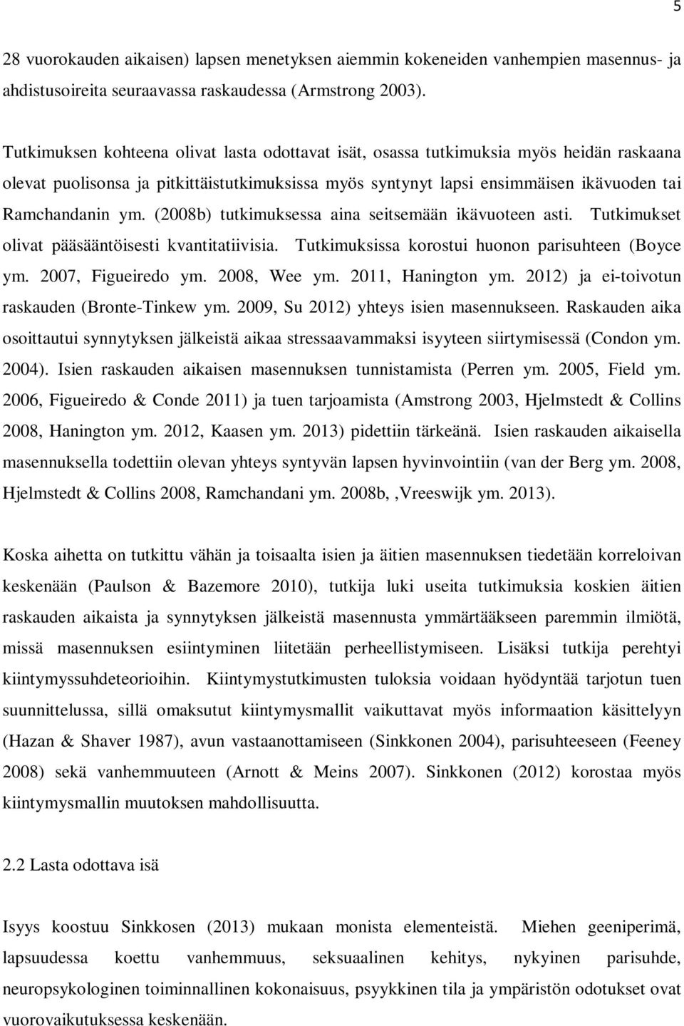 (2008b) tutkimuksessa aina seitsemään ikävuoteen asti. Tutkimukset olivat pääsääntöisesti kvantitatiivisia. Tutkimuksissa korostui huonon parisuhteen (Boyce ym. 2007, Figueiredo ym. 2008, Wee ym.