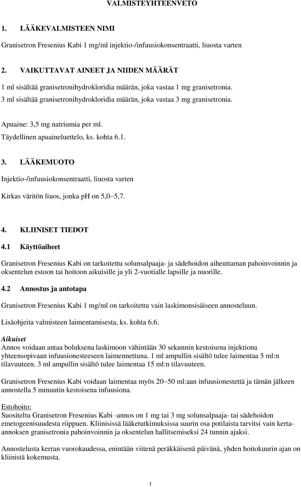 Apuaine: 3,5 mg natriumia per ml. Täydellinen apuaineluettelo, ks. kohta 6.1. 3. LÄÄKEMUOTO Injektio-/infuusiokonsentraatti, liuosta varten Kirkas väritön liuos, jonka ph on 5,0 5,7. 4.