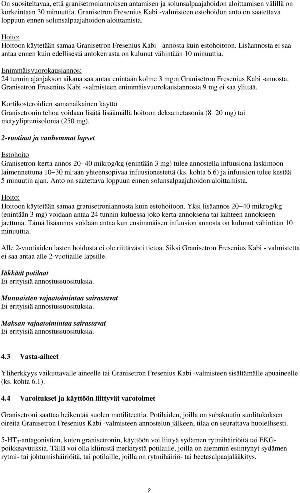 Hoito: Hoitoon käytetään samaa Granisetron Fresenius Kabi - annosta kuin estohoitoon. Lisäannosta ei saa antaa ennen kuin edellisestä antokerrasta on kulunut vähintään 10 minuuttia.