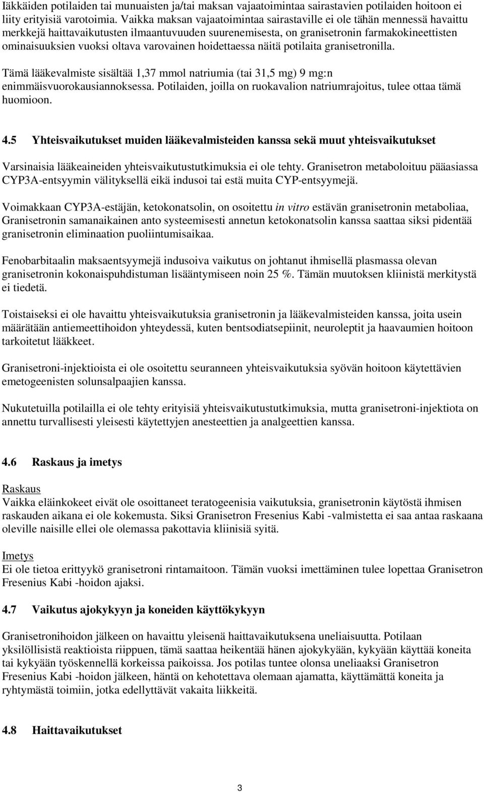 varovainen hoidettaessa näitä potilaita granisetronilla. Tämä lääkevalmiste sisältää 1,37 mmol natriumia (tai 31,5 mg) 9 mg:n enimmäisvuorokausiannoksessa.