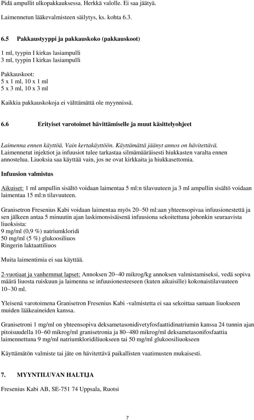 välttämättä ole myynnissä. 6.6 Erityiset varotoimet hävittämiselle ja muut käsittelyohjeet Laimenna ennen käyttöä. Vain kertakäyttöön. Käyttämättä jäänyt annos on hävitettävä.