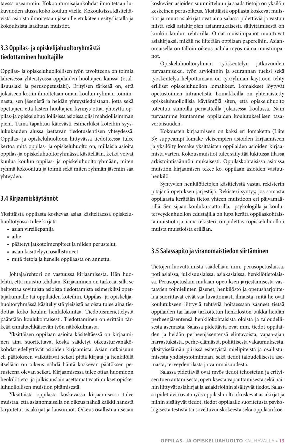 3 Oppilas- ja opiskelijahuoltoryhmästä tiedottaminen huoltajille Oppilas- ja opiskeluhuollollisen työn tavoitteena on toimia läheisessä yhteistyössä oppilaiden huoltajien kanssa (osallisuuslaki ja