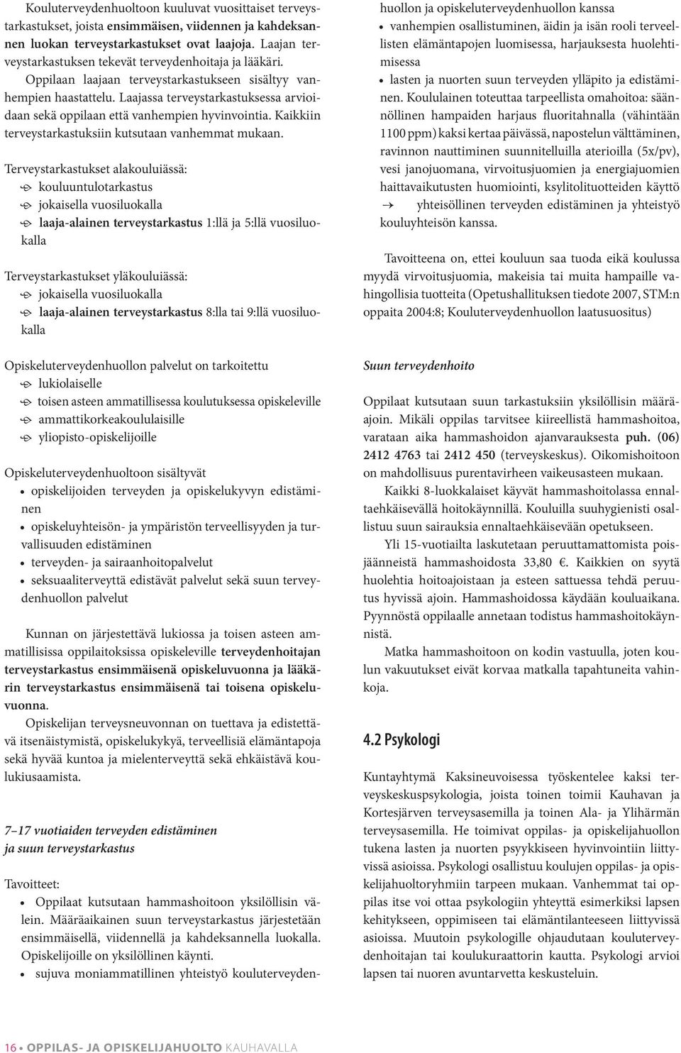 Laajassa terveystarkastuksessa arvioidaan sekä oppilaan että vanhempien hyvinvointia. Kaikkiin terveystarkastuksiin kutsutaan vanhemmat mukaan.