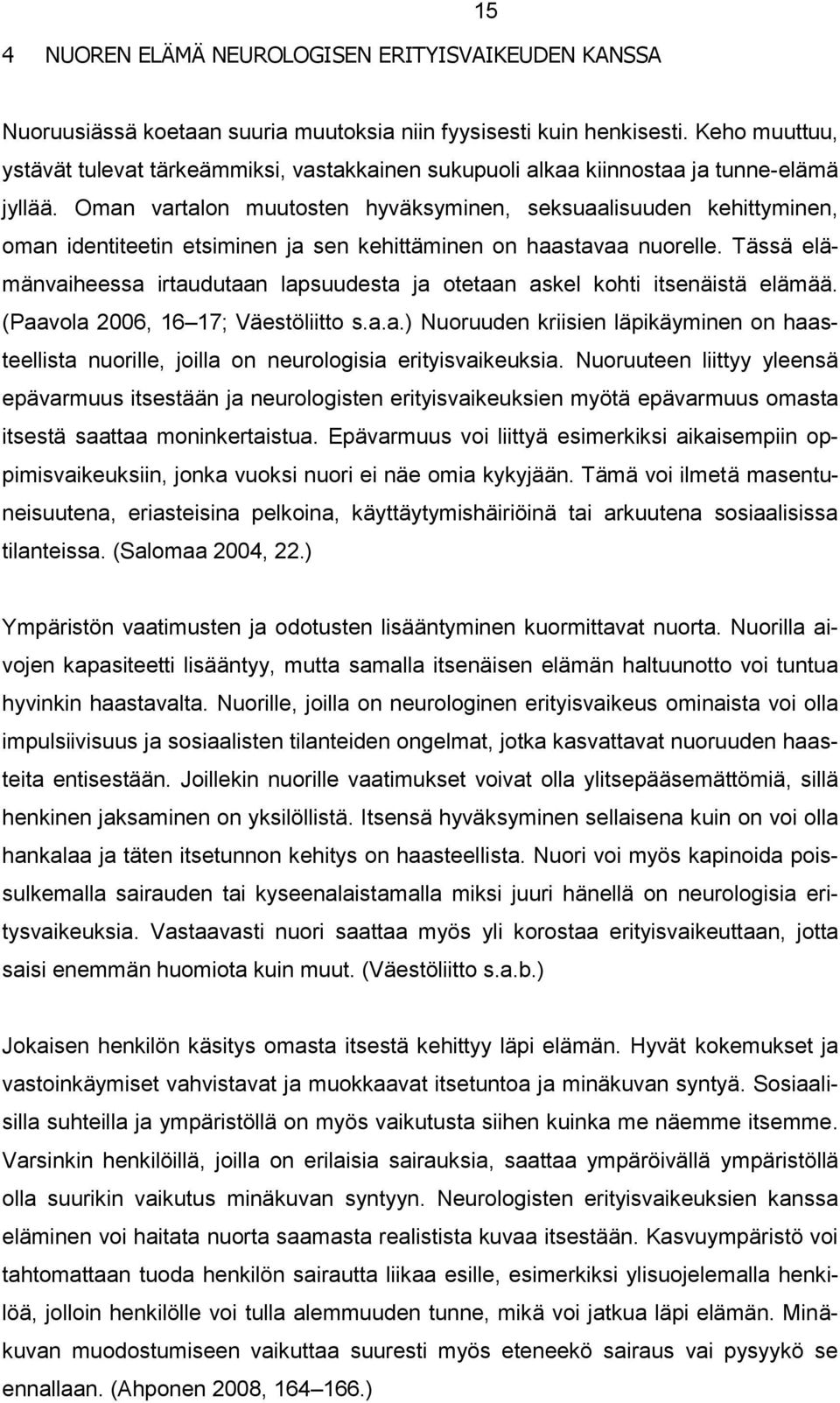 Oman vartalon muutosten hyväksyminen, seksuaalisuuden kehittyminen, oman identiteetin etsiminen ja sen kehittäminen on haastavaa nuorelle.