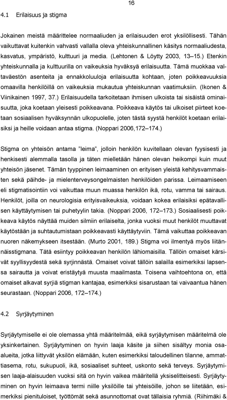 ) Etenkin yhteiskunnalla ja kulttuurilla on vaikeuksia hyväksyä erilaisuutta.