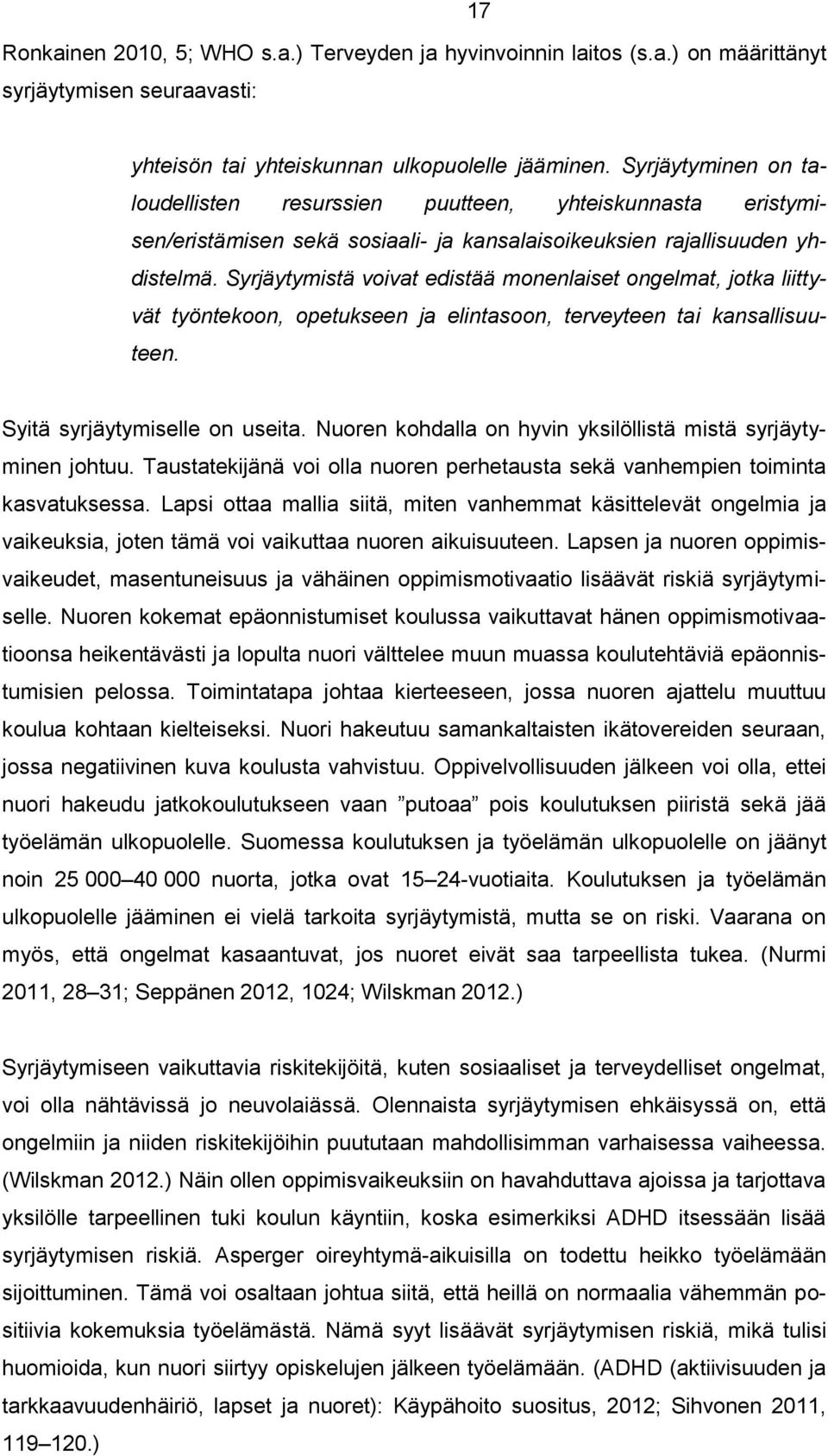 Syrjäytymistä voivat edistää monenlaiset ongelmat, jotka liittyvät työntekoon, opetukseen ja elintasoon, terveyteen tai kansallisuuteen. Syitä syrjäytymiselle on useita.