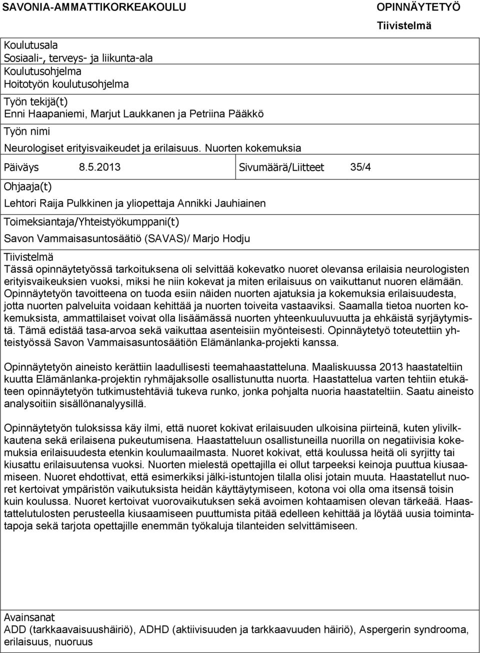 2013 Sivumäärä/Liitteet 35/4 Ohjaaja(t) Lehtori Raija Pulkkinen ja yliopettaja Annikki Jauhiainen Toimeksiantaja/Yhteistyökumppani(t) Savon Vammaisasuntosäätiö (SAVAS)/ Marjo Hodju OPINNÄYTETYÖ