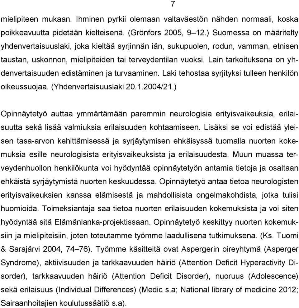 Lain tarkoituksena on yhdenvertaisuuden edistäminen ja turvaaminen. Laki tehostaa syrjityksi tulleen henkilön oikeussuojaa. (Yhdenvertaisuuslaki 20.1.2004/21.