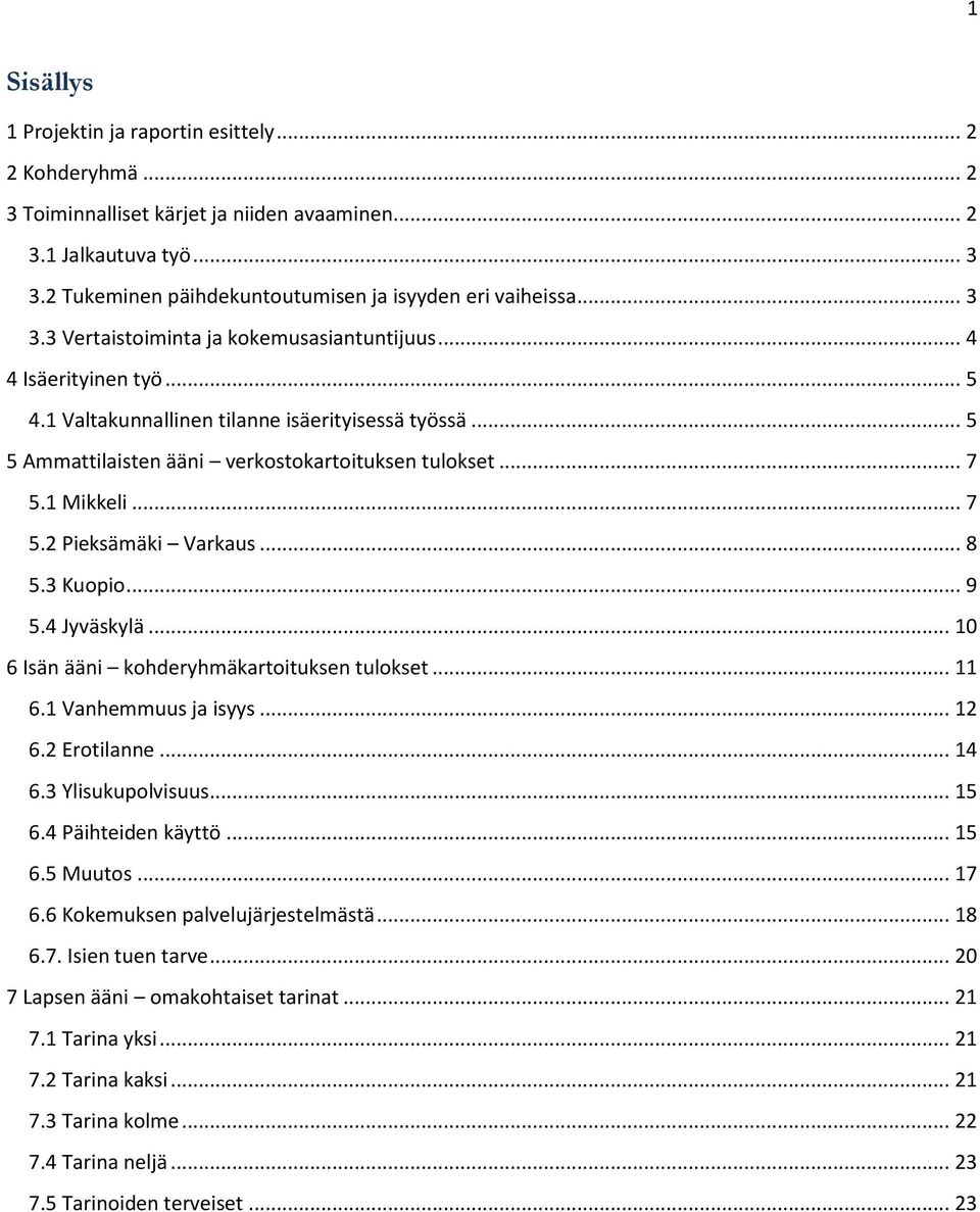 1 Mikkeli... 7 5.2 Pieksämäki Varkaus... 8 5.3 Kuopio... 9 5.4 Jyväskylä... 10 6 Isän ääni kohderyhmäkartoituksen tulokset... 11 6.1 Vanhemmuus ja isyys... 12 6.2 Erotilanne... 14 6.