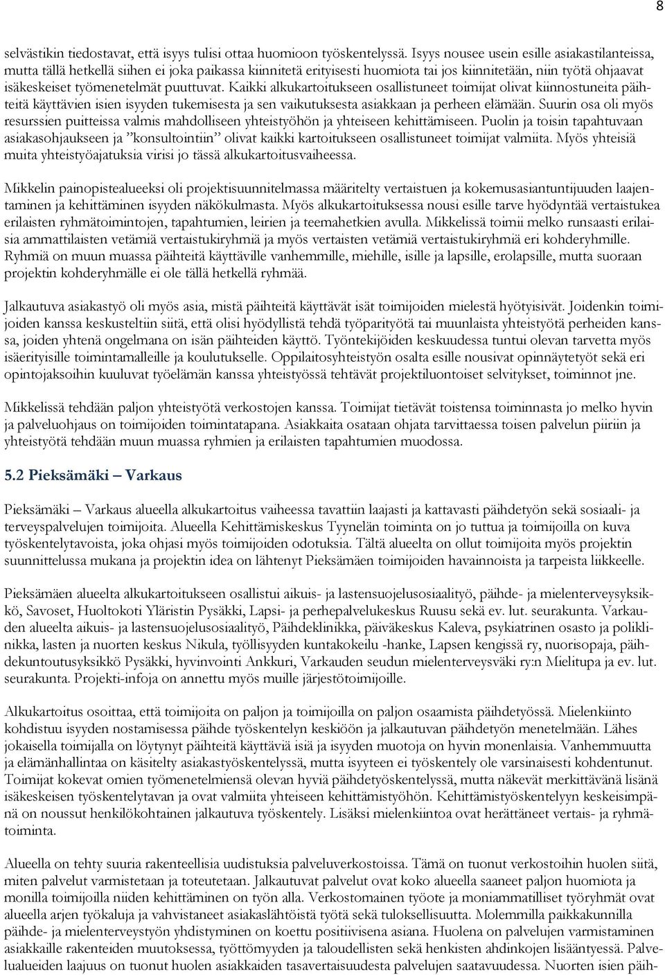 puuttuvat. Kaikki alkukartoitukseen osallistuneet toimijat olivat kiinnostuneita päihteitä käyttävien isien isyyden tukemisesta ja sen vaikutuksesta asiakkaan ja perheen elämään.