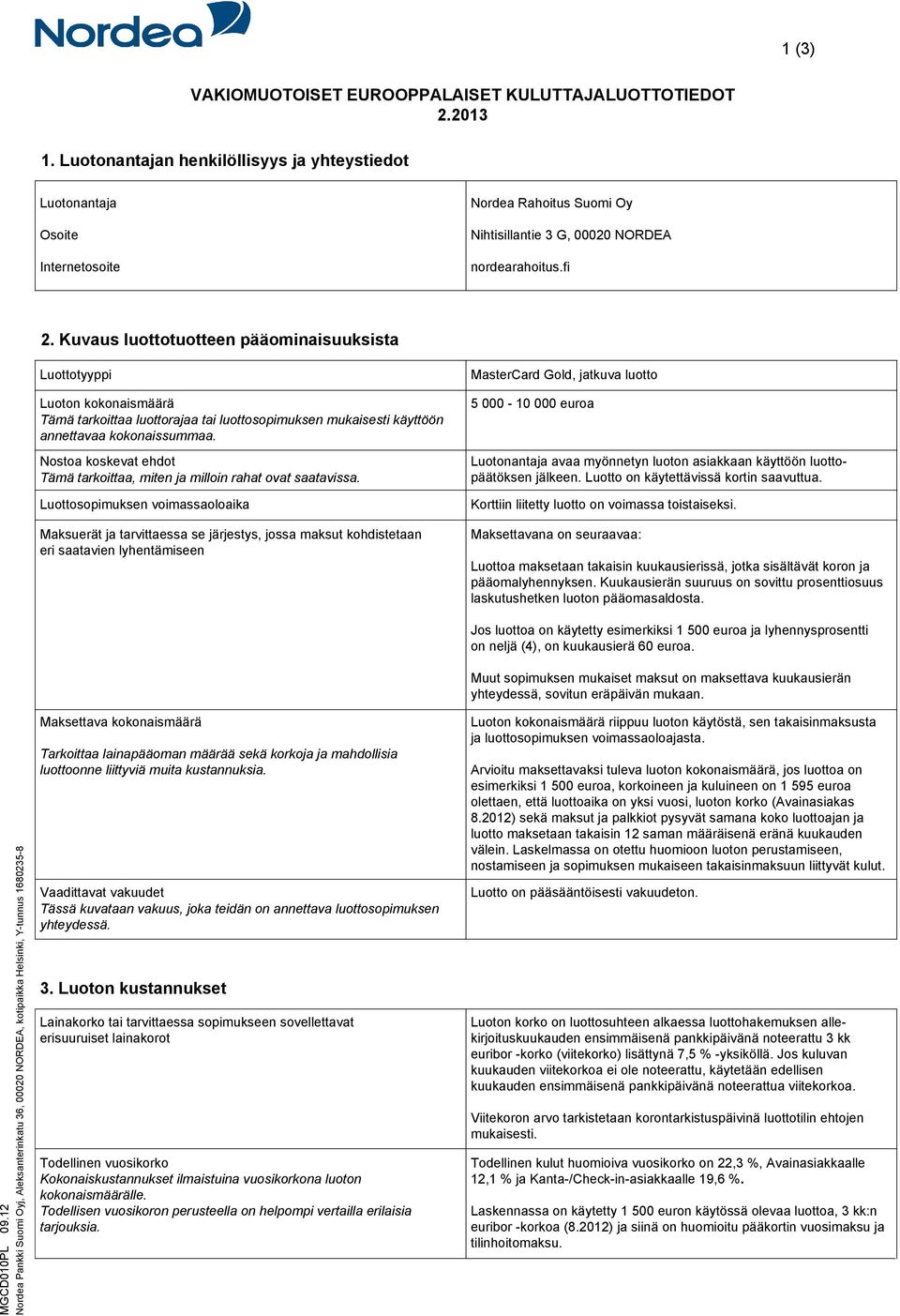 Kuvaus luottotuotteen pääominaisuuksista Luottotyyppi Luoton kokonaismäärä Tämä tarkoittaa luottorajaa tai luottosopimuksen mukaisesti käyttöön annettavaa kokonaissummaa.