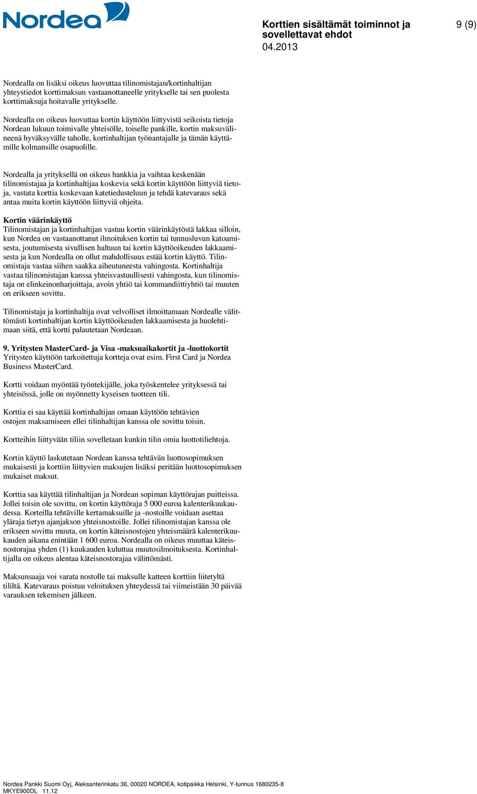 Nordealla on oikeus luovuttaa kortin käyttöön liittyvistä seikoista tietoja Nordean lukuun toimivalle yhteisölle, toiselle pankille, kortin maksuvälineenä hyväksyvälle taholle, kortinhaltijan