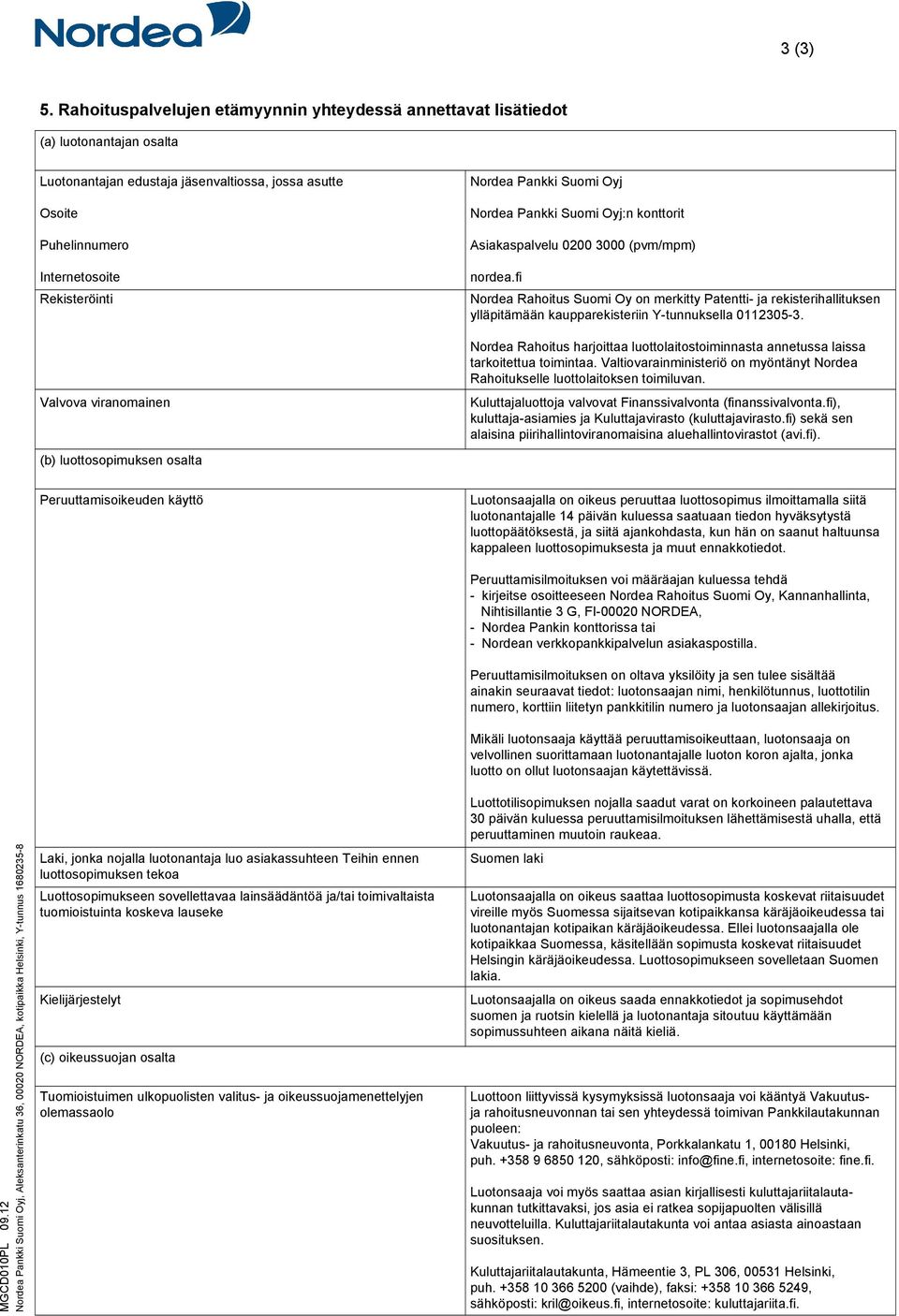 viranomainen (b) luottosopimuksen osalta Nordea Pankki Suomi Oyj Nordea Pankki Suomi Oyj:n konttorit Asiakaspalvelu 0200 3000 (pvm/mpm) nordea.