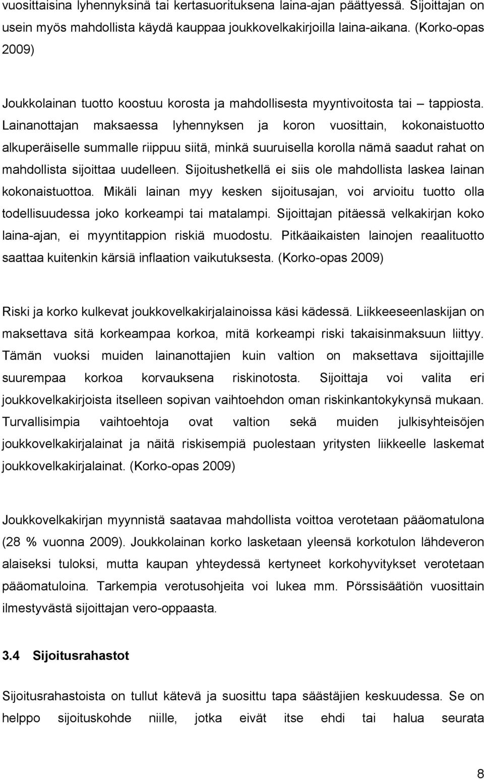 Lainanottajan maksaessa lyhennyksen ja koron vuosittain, kokonaistuotto alkuperäiselle summalle riippuu siitä, minkä suuruisella korolla nämä saadut rahat on mahdollista sijoittaa uudelleen.