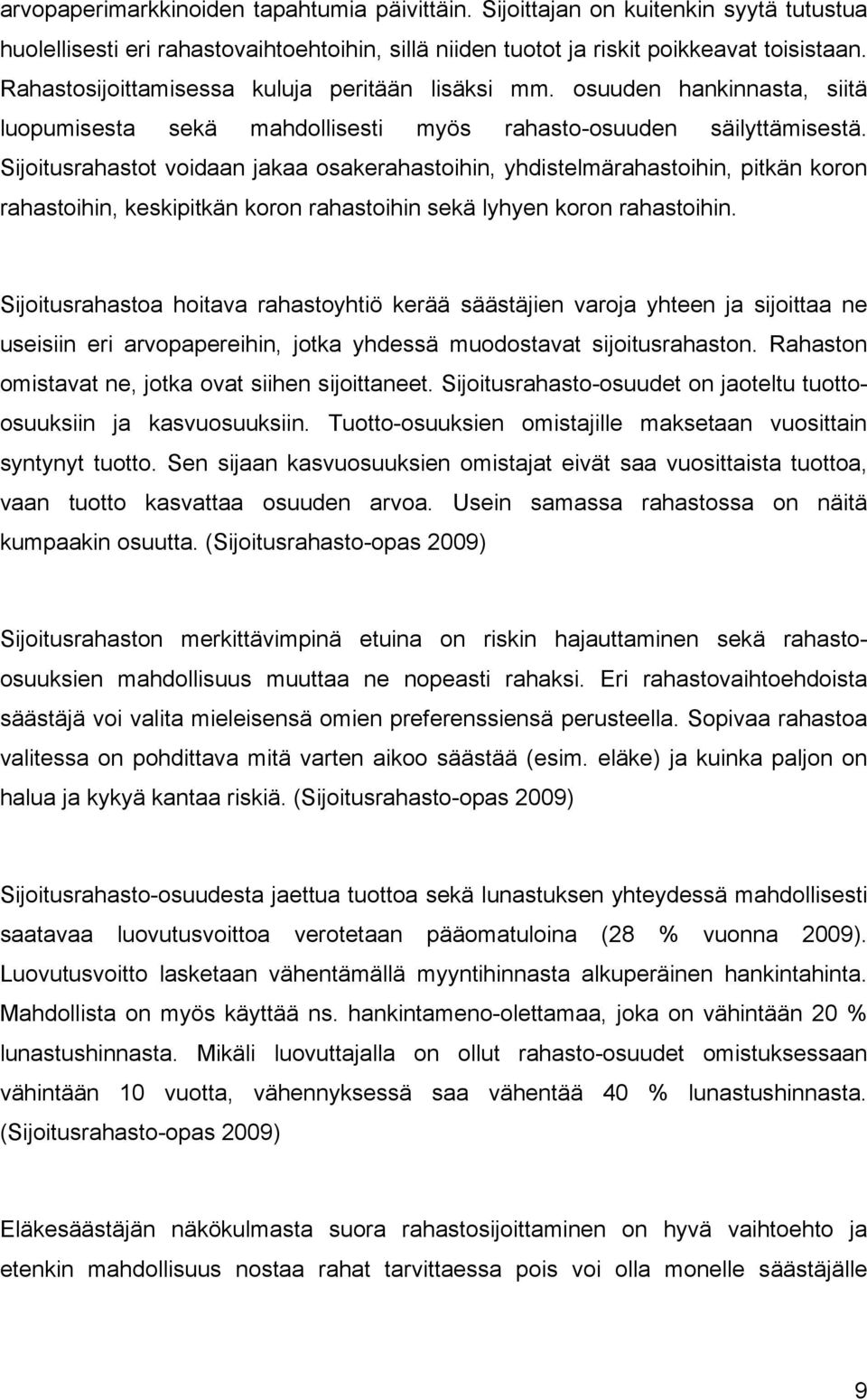 Sijoitusrahastot voidaan jakaa osakerahastoihin, yhdistelmärahastoihin, pitkän koron rahastoihin, keskipitkän koron rahastoihin sekä lyhyen koron rahastoihin.