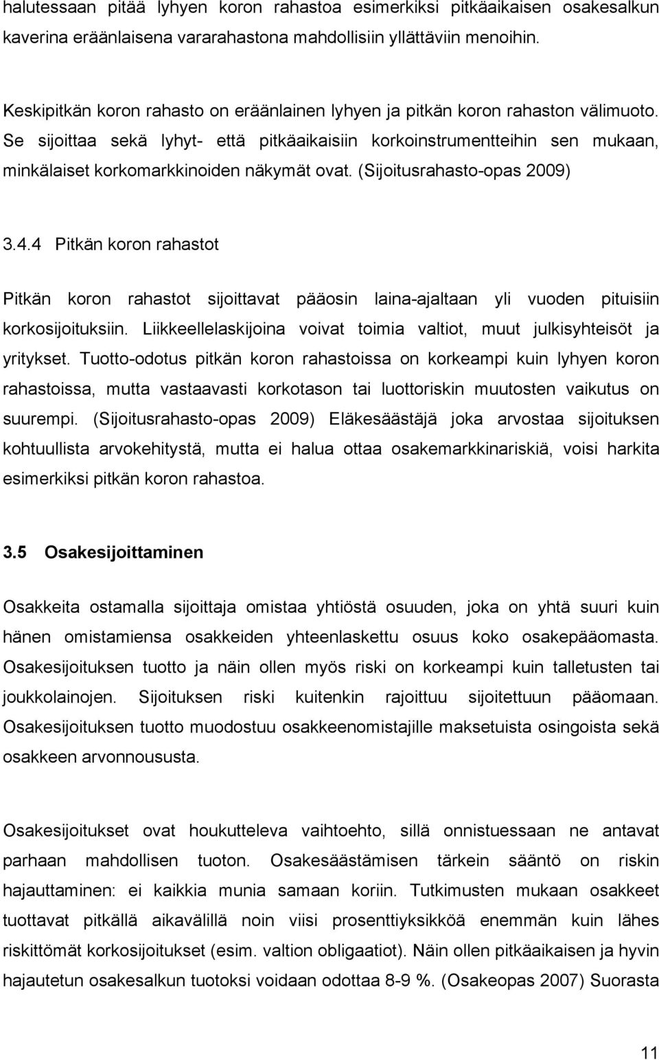 Se sijoittaa sekä lyhyt- että pitkäaikaisiin korkoinstrumentteihin sen mukaan, minkälaiset korkomarkkinoiden näkymät ovat. (Sijoitusrahasto-opas 2009) 3.4.