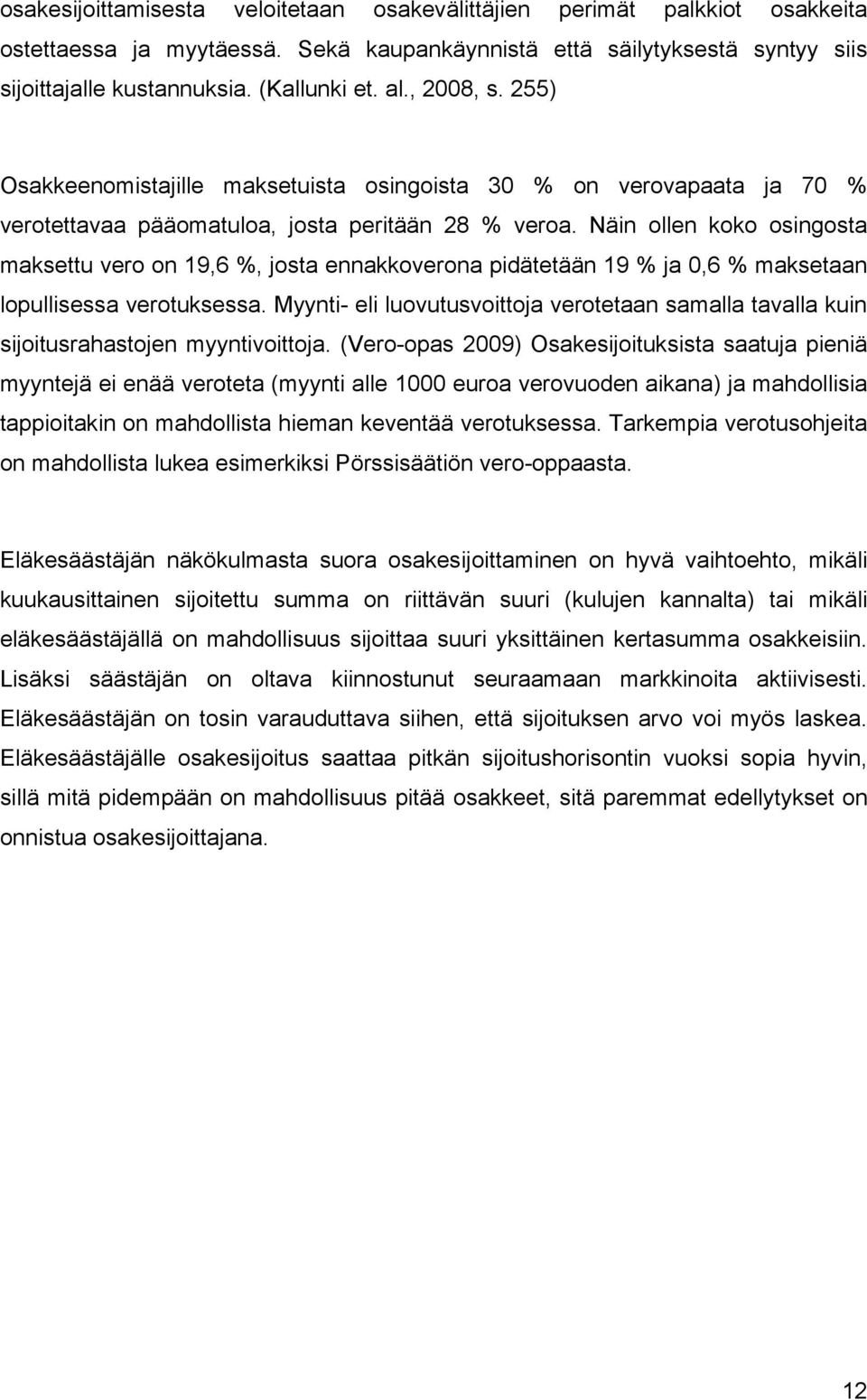 Näin ollen koko osingosta maksettu vero on 19,6 %, josta ennakkoverona pidätetään 19 % ja 0,6 % maksetaan lopullisessa verotuksessa.