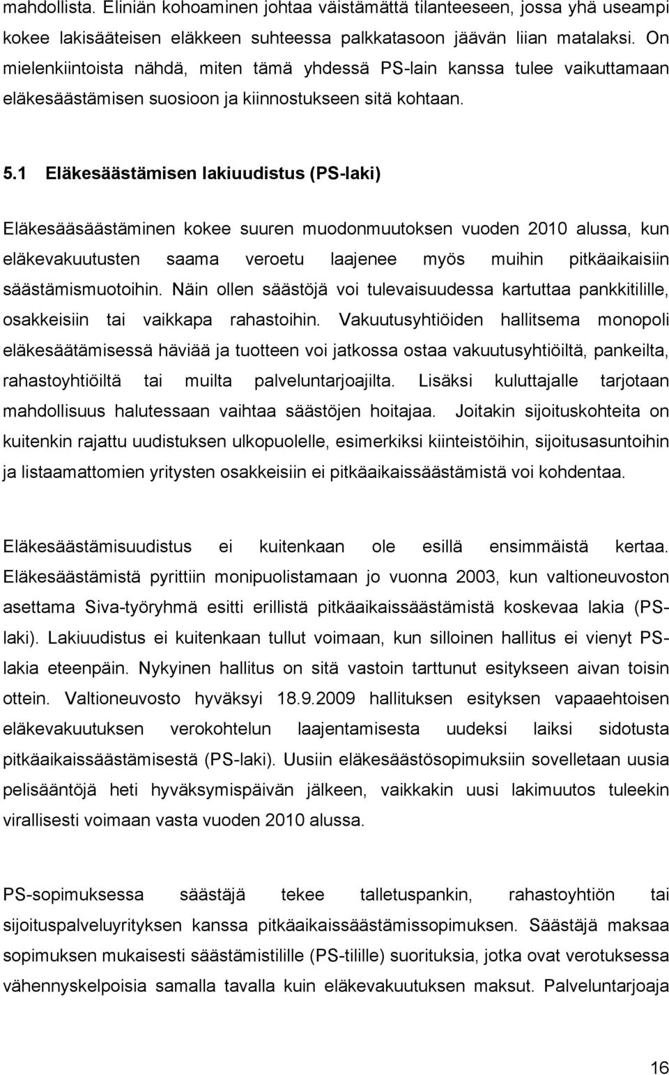 1 Eläkesäästämisen lakiuudistus (PS-laki) Eläkesääsäästäminen kokee suuren muodonmuutoksen vuoden 2010 alussa, kun eläkevakuutusten saama veroetu laajenee myös muihin pitkäaikaisiin