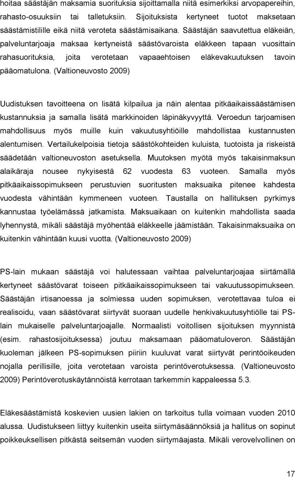 Säästäjän saavutettua eläkeiän, palveluntarjoaja maksaa kertyneistä säästövaroista eläkkeen tapaan vuosittain rahasuorituksia, joita verotetaan vapaaehtoisen eläkevakuutuksen tavoin pääomatulona.