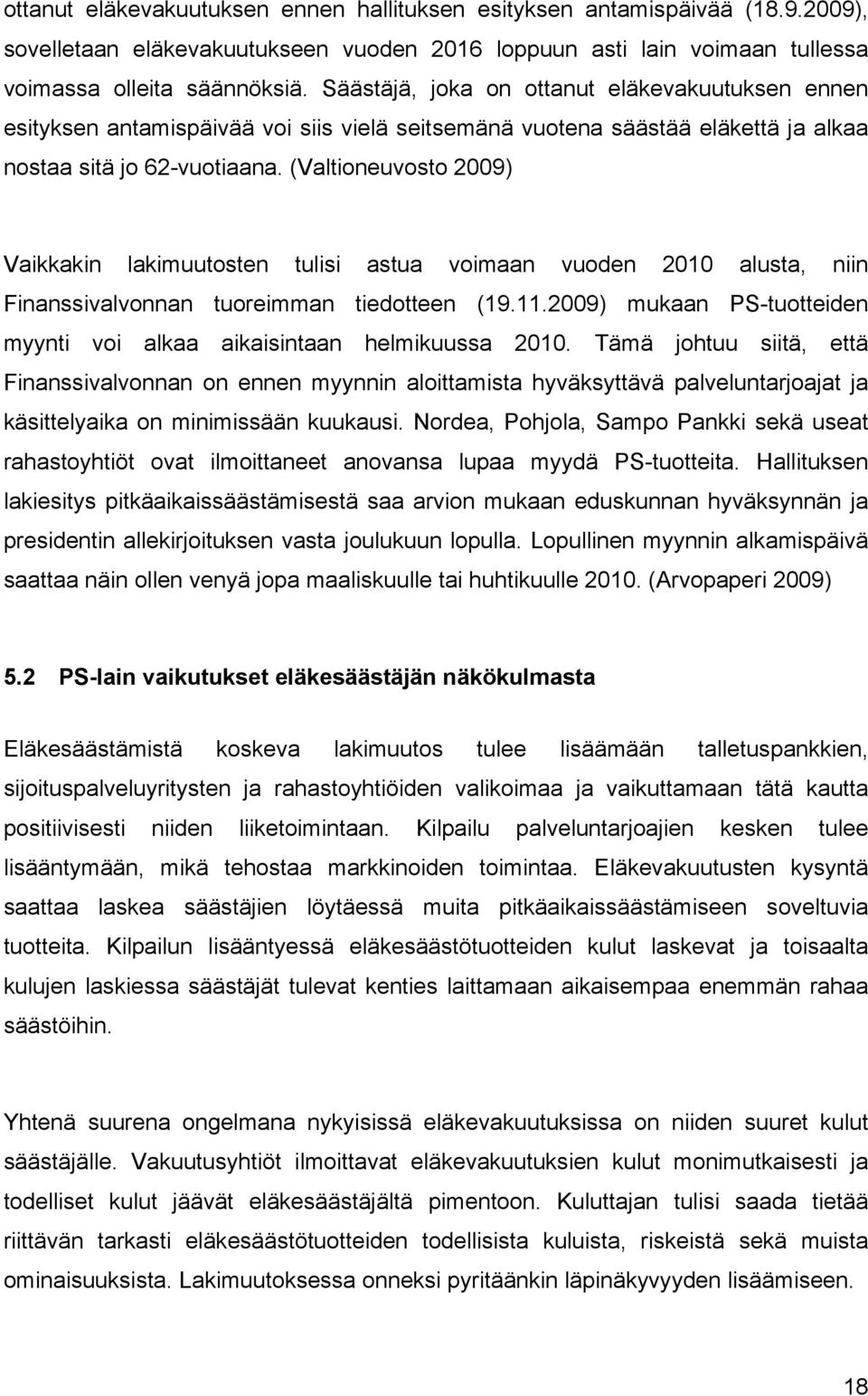 (Valtioneuvosto 2009) Vaikkakin lakimuutosten tulisi astua voimaan vuoden 2010 alusta, niin Finanssivalvonnan tuoreimman tiedotteen (19.11.