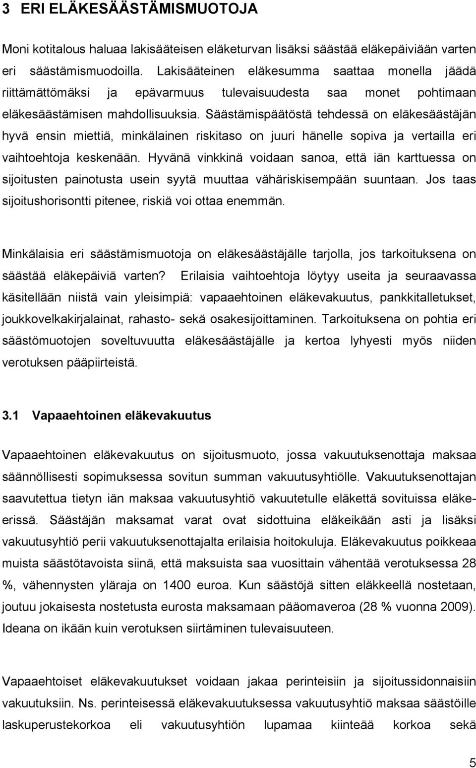 Säästämispäätöstä tehdessä on eläkesäästäjän hyvä ensin miettiä, minkälainen riskitaso on juuri hänelle sopiva ja vertailla eri vaihtoehtoja keskenään.