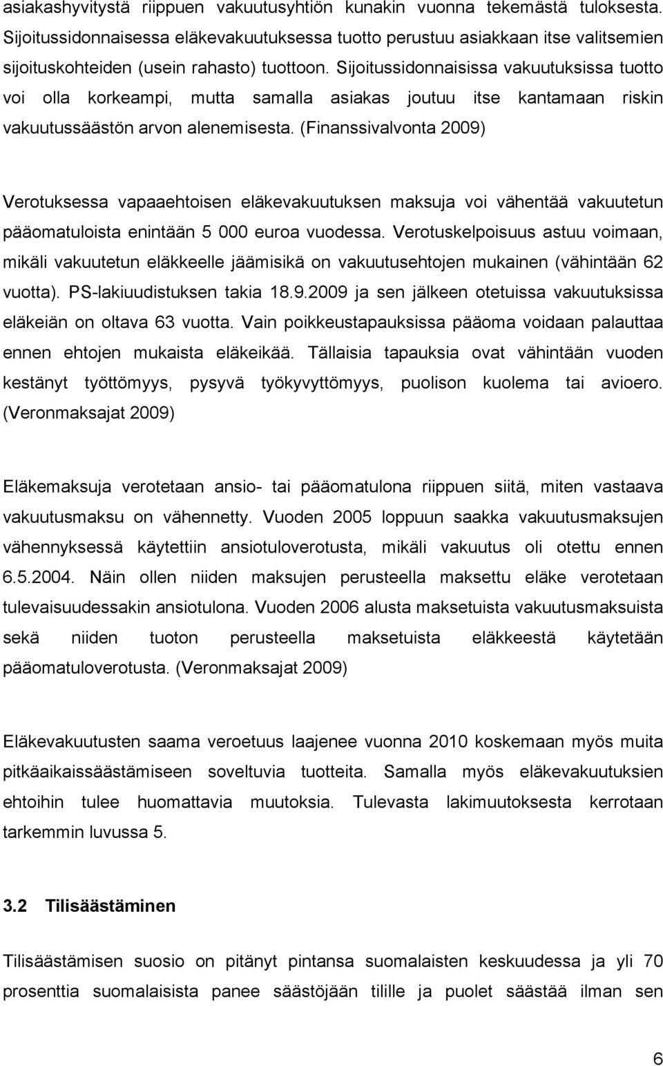 Sijoitussidonnaisissa vakuutuksissa tuotto voi olla korkeampi, mutta samalla asiakas joutuu itse kantamaan riskin vakuutussäästön arvon alenemisesta.