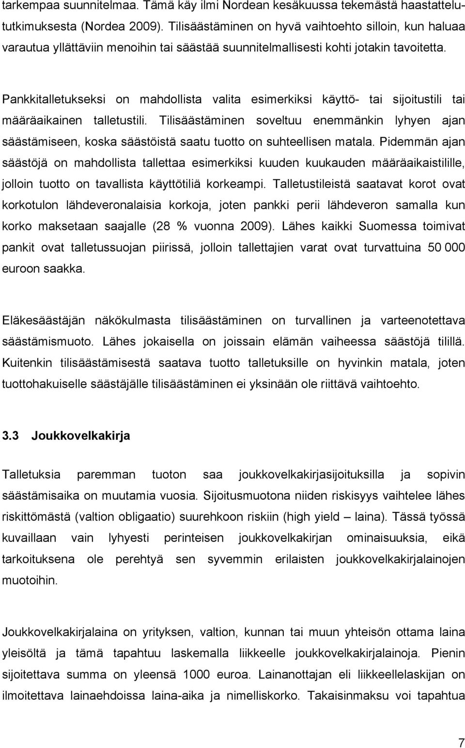 Pankkitalletukseksi on mahdollista valita esimerkiksi käyttö- tai sijoitustili tai määräaikainen talletustili.