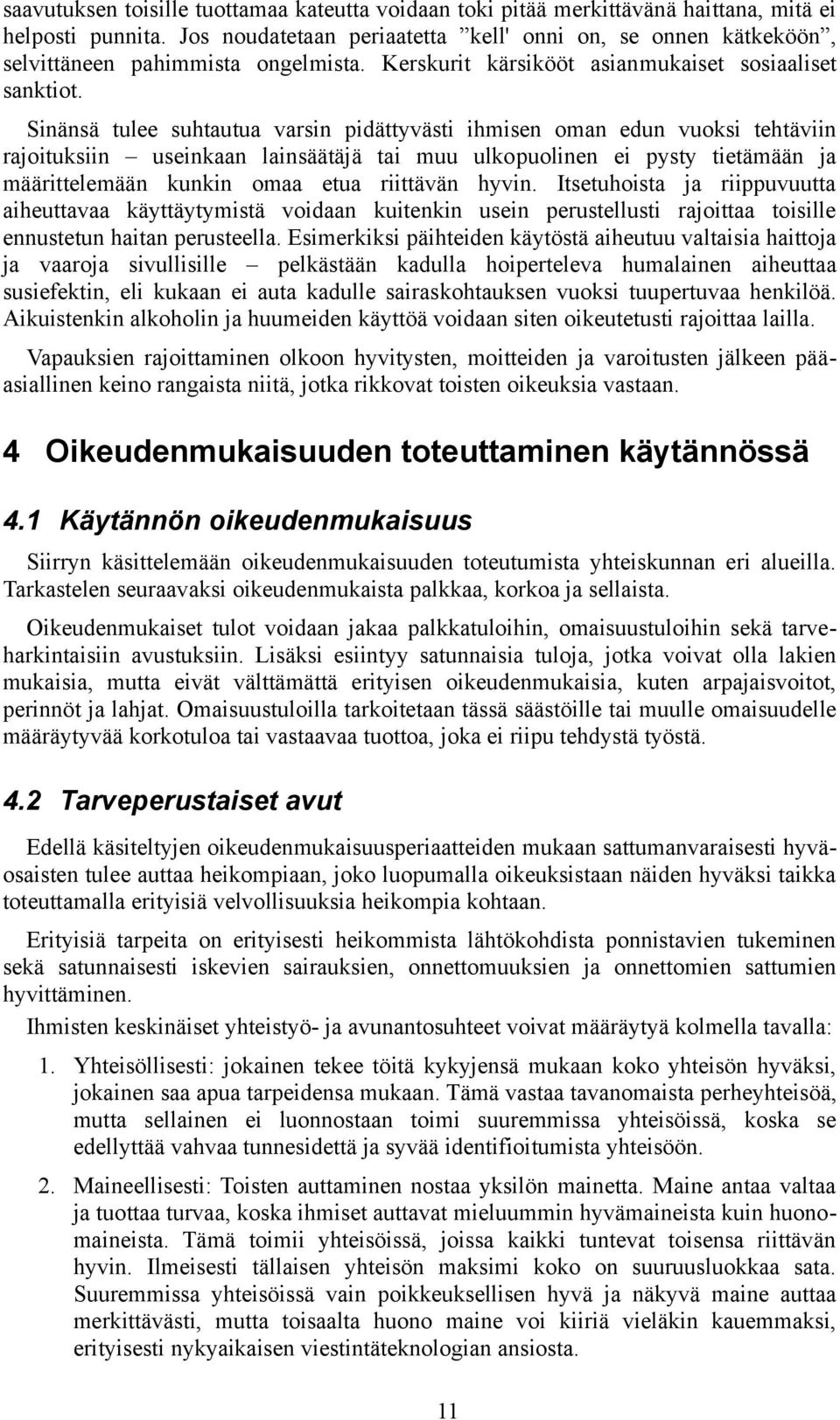 Sinänsä tulee suhtautua varsin pidättyvästi ihmisen oman edun vuoksi tehtäviin rajoituksiin useinkaan lainsäätäjä tai muu ulkopuolinen ei pysty tietämään ja määrittelemään kunkin omaa etua riittävän