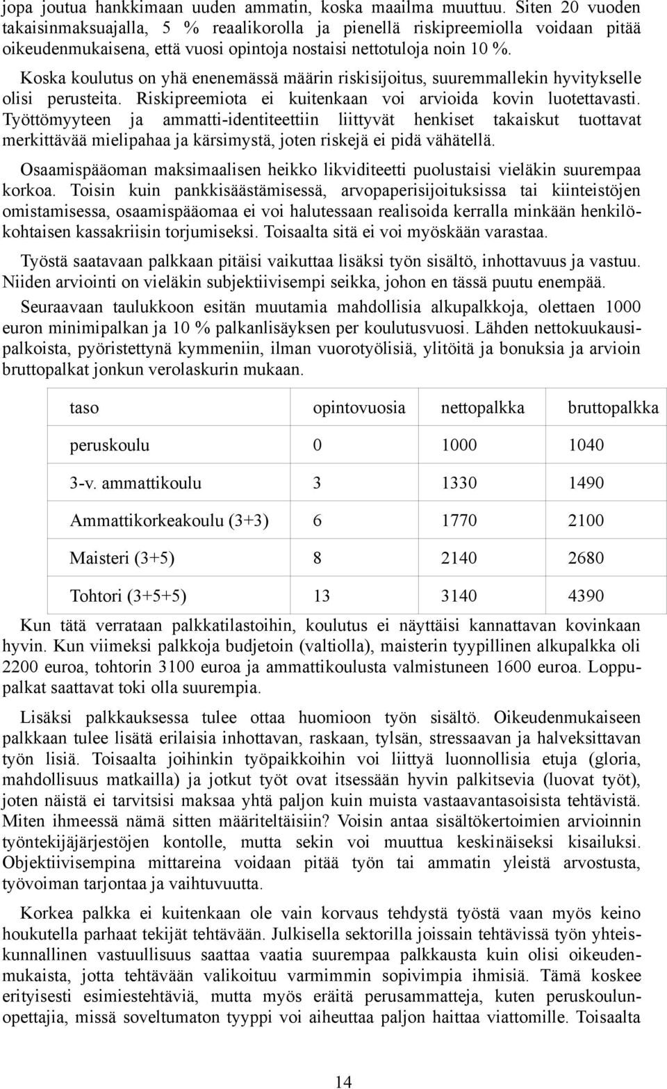 Koska koulutus on yhä enenemässä määrin riskisijoitus, suuremmallekin hyvitykselle olisi perusteita. Riskipreemiota ei kuitenkaan voi arvioida kovin luotettavasti.