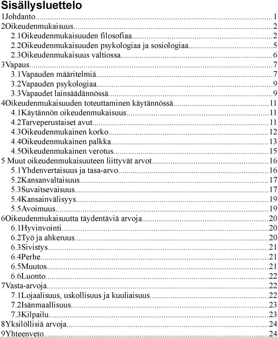 ..11 4.3Oikeudenmukainen korko...12 4.4Oikeudenmukainen palkka...13 4.5Oikeudenmukainen verotus...15 5 Muut oikeudenmukaisuuteen liittyvät arvot...16 5.1Yhdenvertaisuus ja tasa-arvo...16 5.2Kansanvaltaisuus.