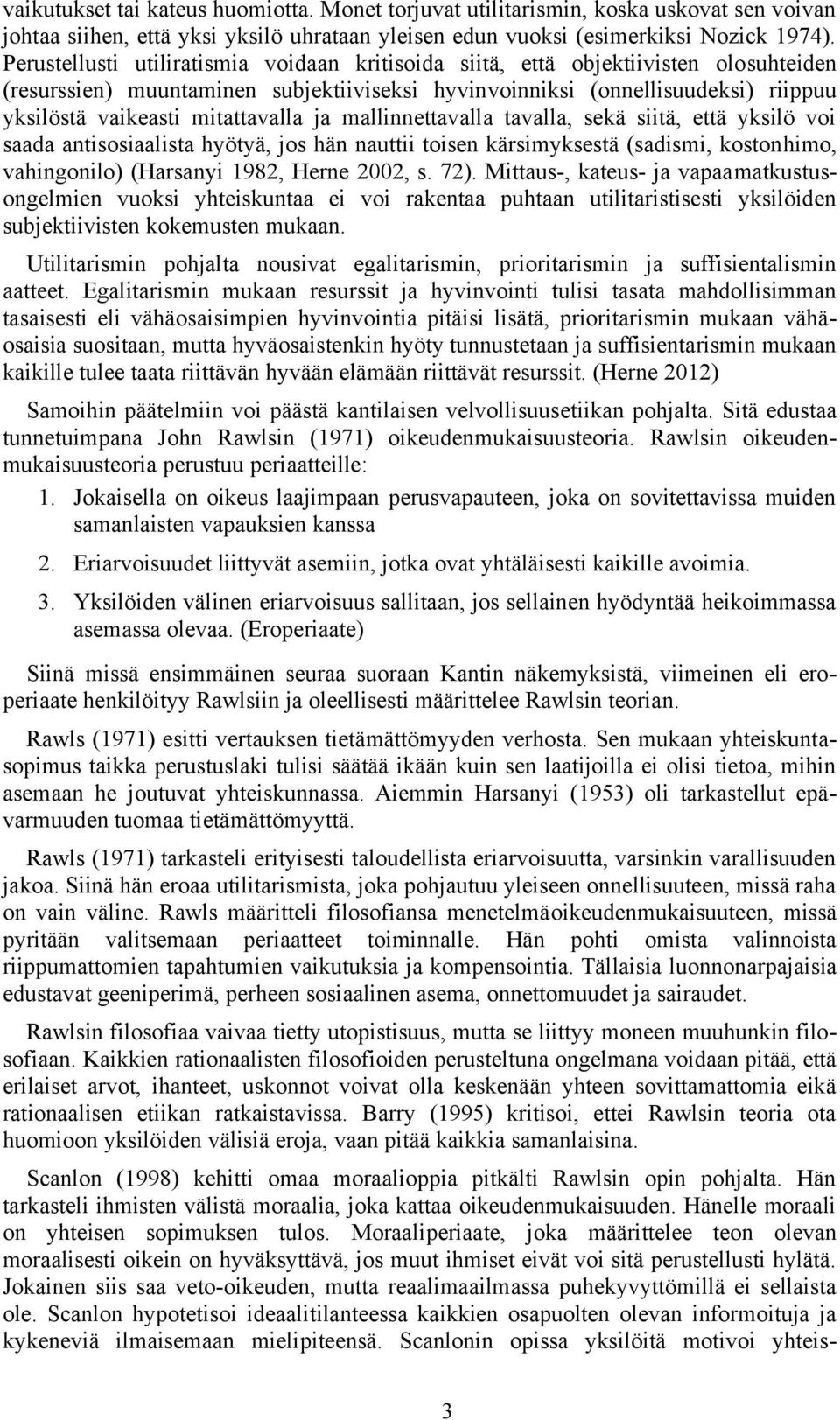 mitattavalla ja mallinnettavalla tavalla, sekä siitä, että yksilö voi saada antisosiaalista hyötyä, jos hän nauttii toisen kärsimyksestä (sadismi, kostonhimo, vahingonilo) (Harsanyi 1982, Herne 2002,