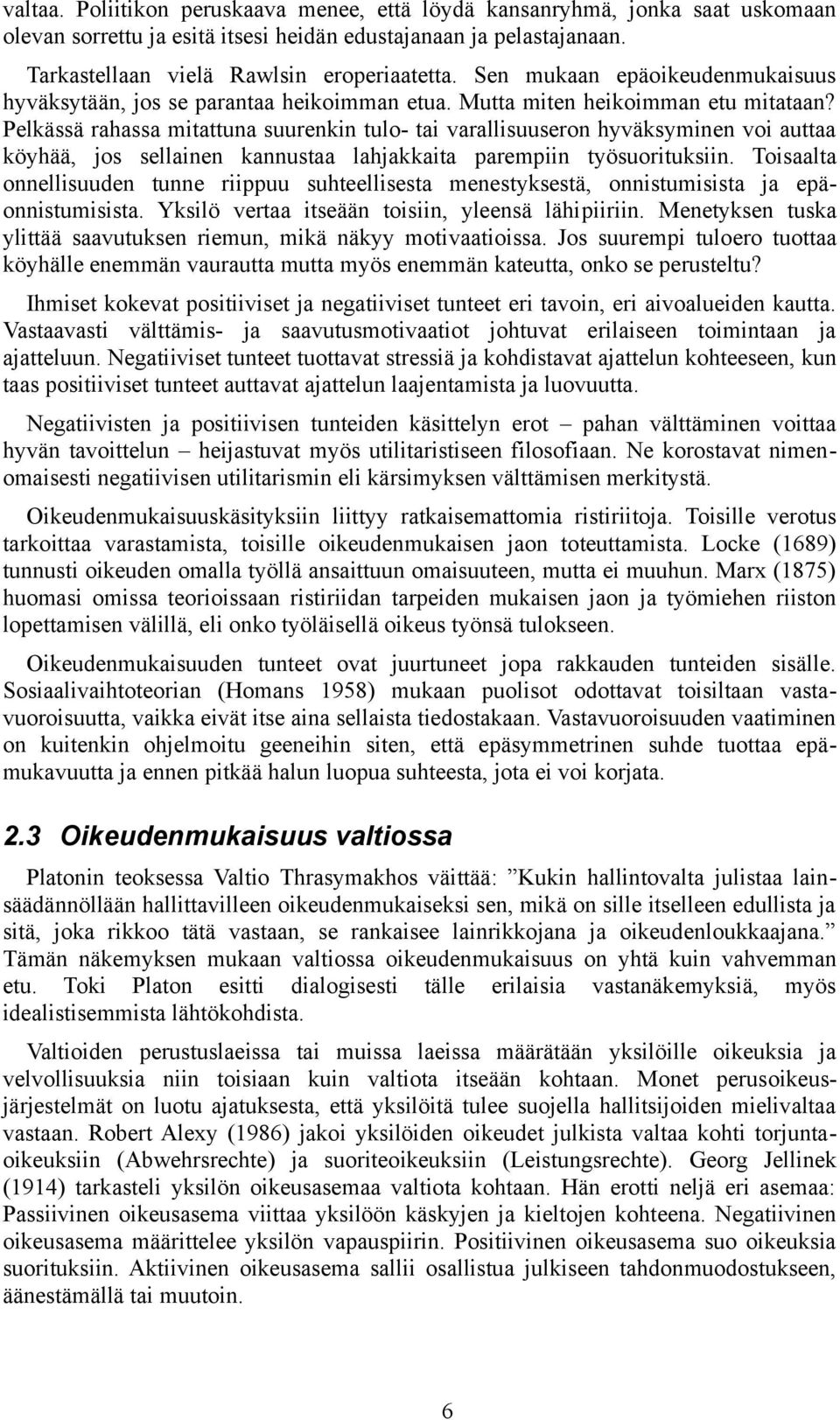 Pelkässä rahassa mitattuna suurenkin tulo- tai varallisuuseron hyväksyminen voi auttaa köyhää, jos sellainen kannustaa lahjakkaita parempiin työsuorituksiin.