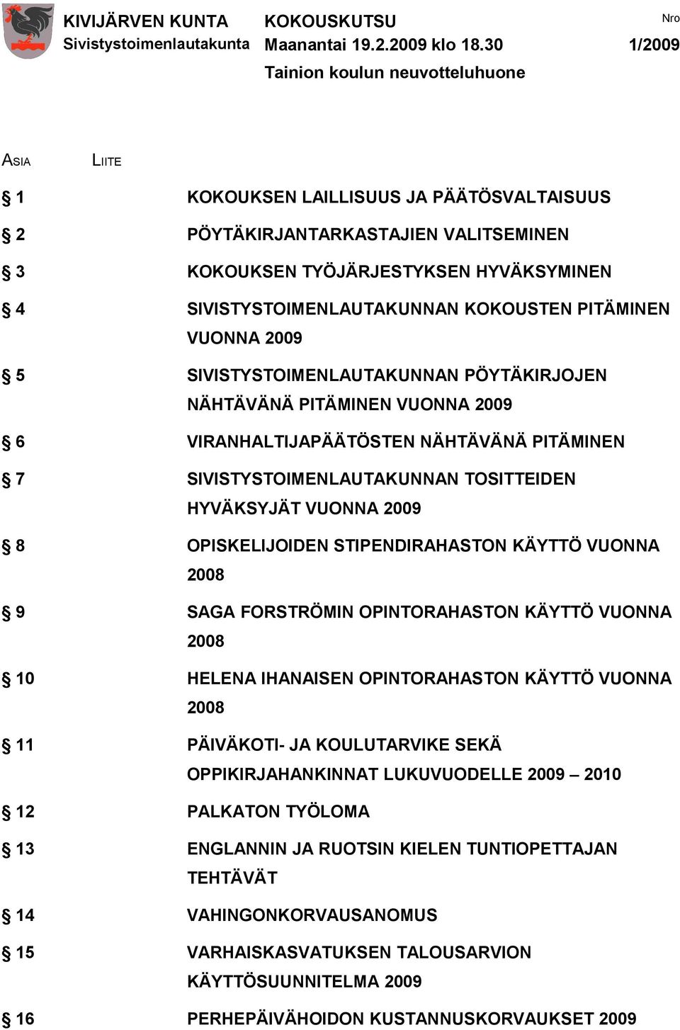 SIVISTYSTOIMENLAUTAKUNNAN KOKOUSTEN PITÄMINEN VUONNA 2009 5 SIVISTYSTOIMENLAUTAKUNNAN PÖYTÄKIRJOJEN NÄHTÄVÄNÄ PITÄMINEN VUONNA 2009 6 VIRANHALTIJAPÄÄTÖSTEN NÄHTÄVÄNÄ PITÄMINEN 7