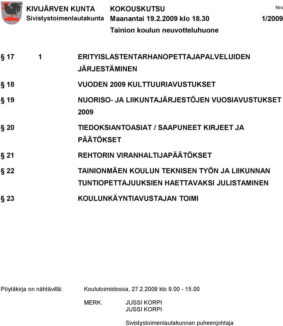 NUORISO- JA LIIKUNTAJÄRJESTÖJEN VUOSIAVUSTUKSET 2009 20 TIEDOKSIANTOASIAT / SAAPUNEET KIRJEET JA PÄÄTÖKSET 21 REHTORIN VIRANHALTIJAPÄÄTÖKSET 22